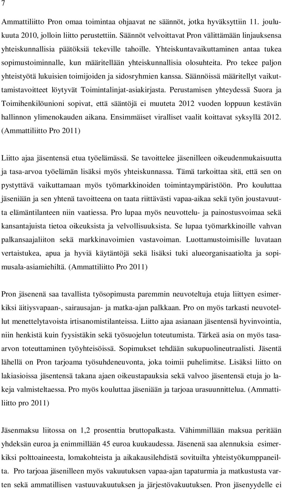 Yhteiskuntavaikuttaminen antaa tukea sopimustoiminnalle, kun määritellään yhteiskunnallisia olosuhteita. Pro tekee paljon yhteistyötä lukuisien toimijoiden ja sidosryhmien kanssa.