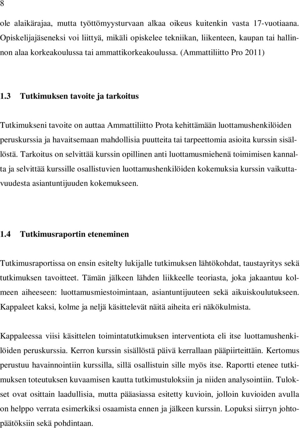 3 Tutkimuksen tavoite ja tarkoitus Tutkimukseni tavoite on auttaa Ammattiliitto Prota kehittämään luottamushenkilöiden peruskurssia ja havaitsemaan mahdollisia puutteita tai tarpeettomia asioita