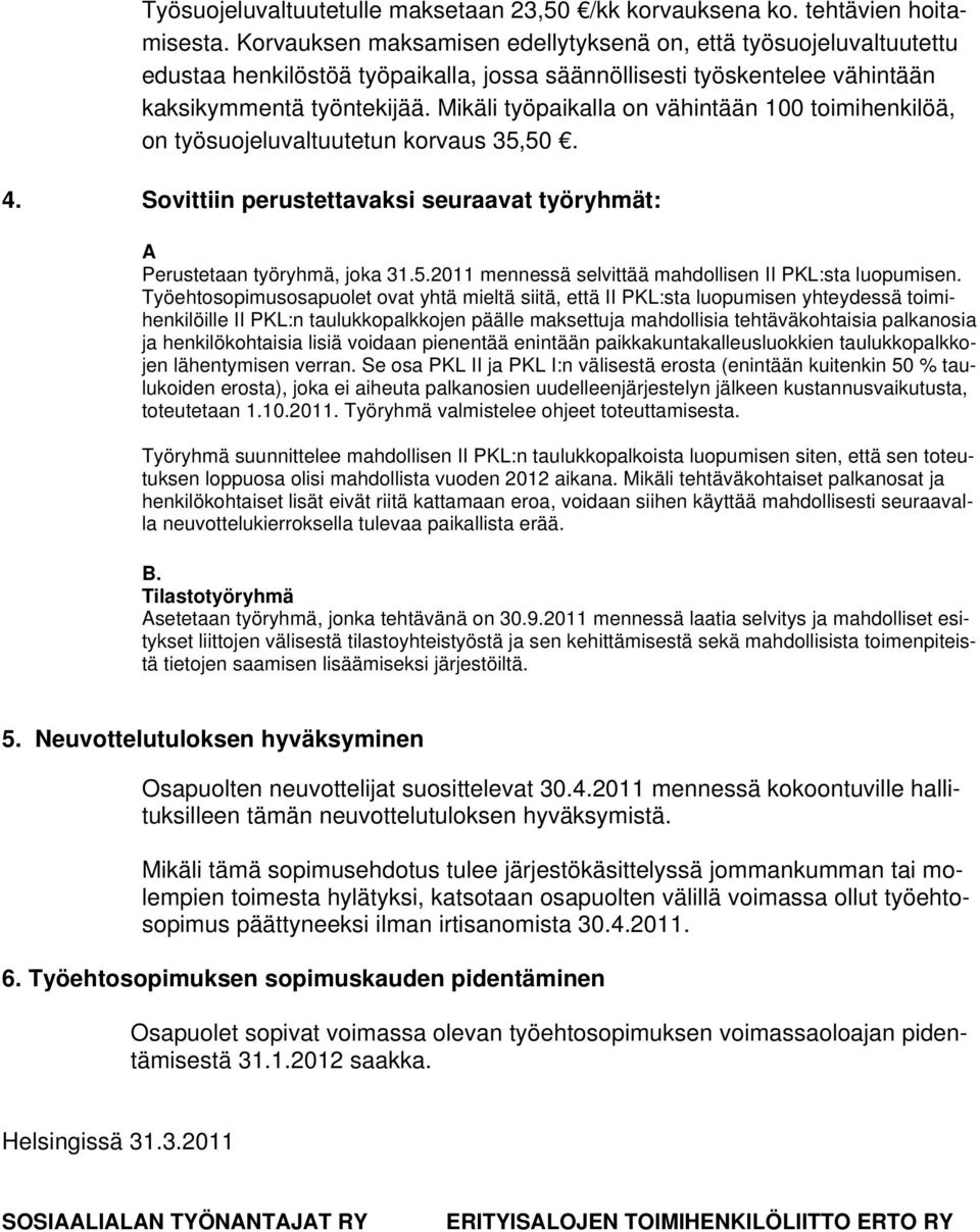 Mikäli työpaikalla on vähintään 100 toimihenkilöä, on työsuojeluvaltuutetun korvaus 35,50. 4. Sovittiin perustettavaksi seuraavat työryhmät: A Perustetaan työryhmä, joka 31.5.2011 mennessä selvittää mahdollisen II PKL:sta luopumisen.