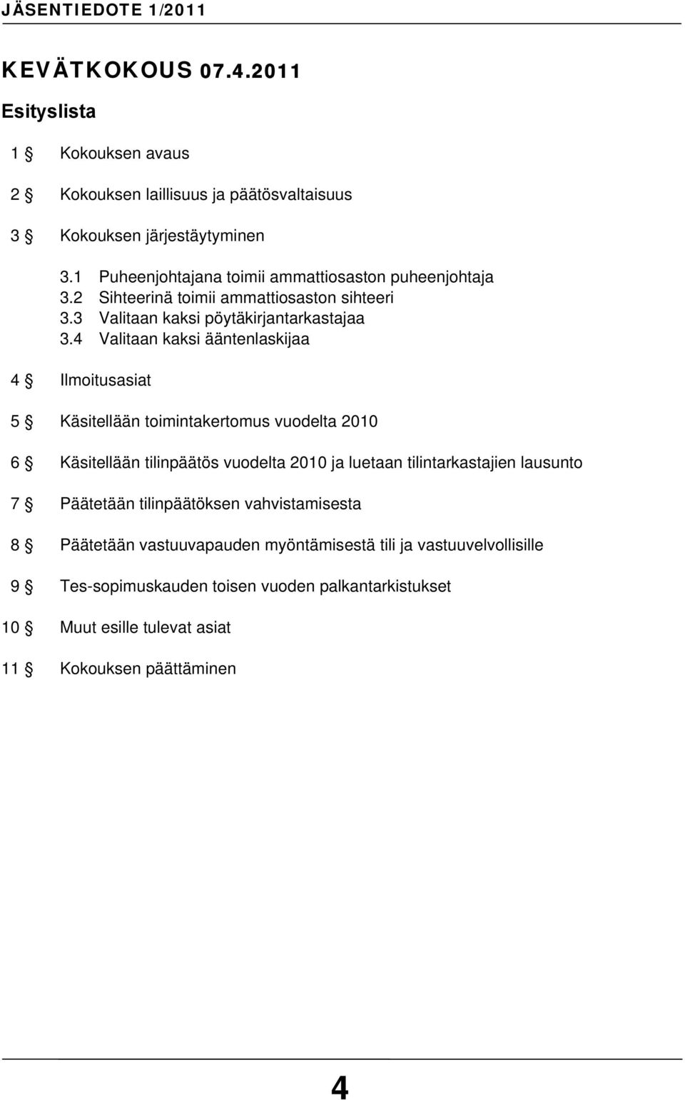 4 Valitaan kaksi ääntenlaskijaa 4 Ilmoitusasiat 5 Käsitellään toimintakertomus vuodelta 2010 6 Käsitellään tilinpäätös vuodelta 2010 ja luetaan tilintarkastajien