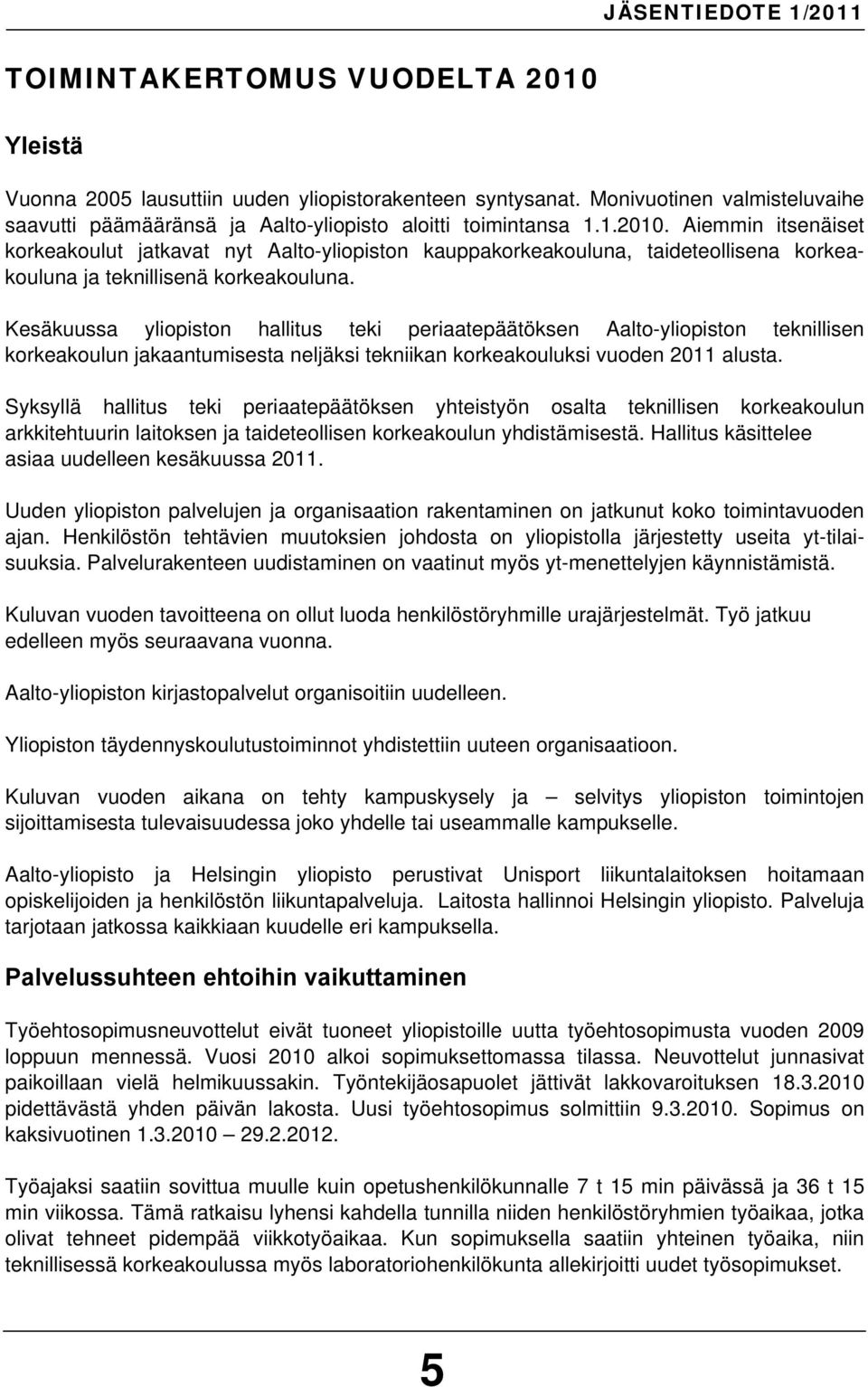 Syksyllä hallitus teki periaatepäätöksen yhteistyön osalta teknillisen korkeakoulun arkkitehtuurin laitoksen ja taideteollisen korkeakoulun yhdistämisestä.