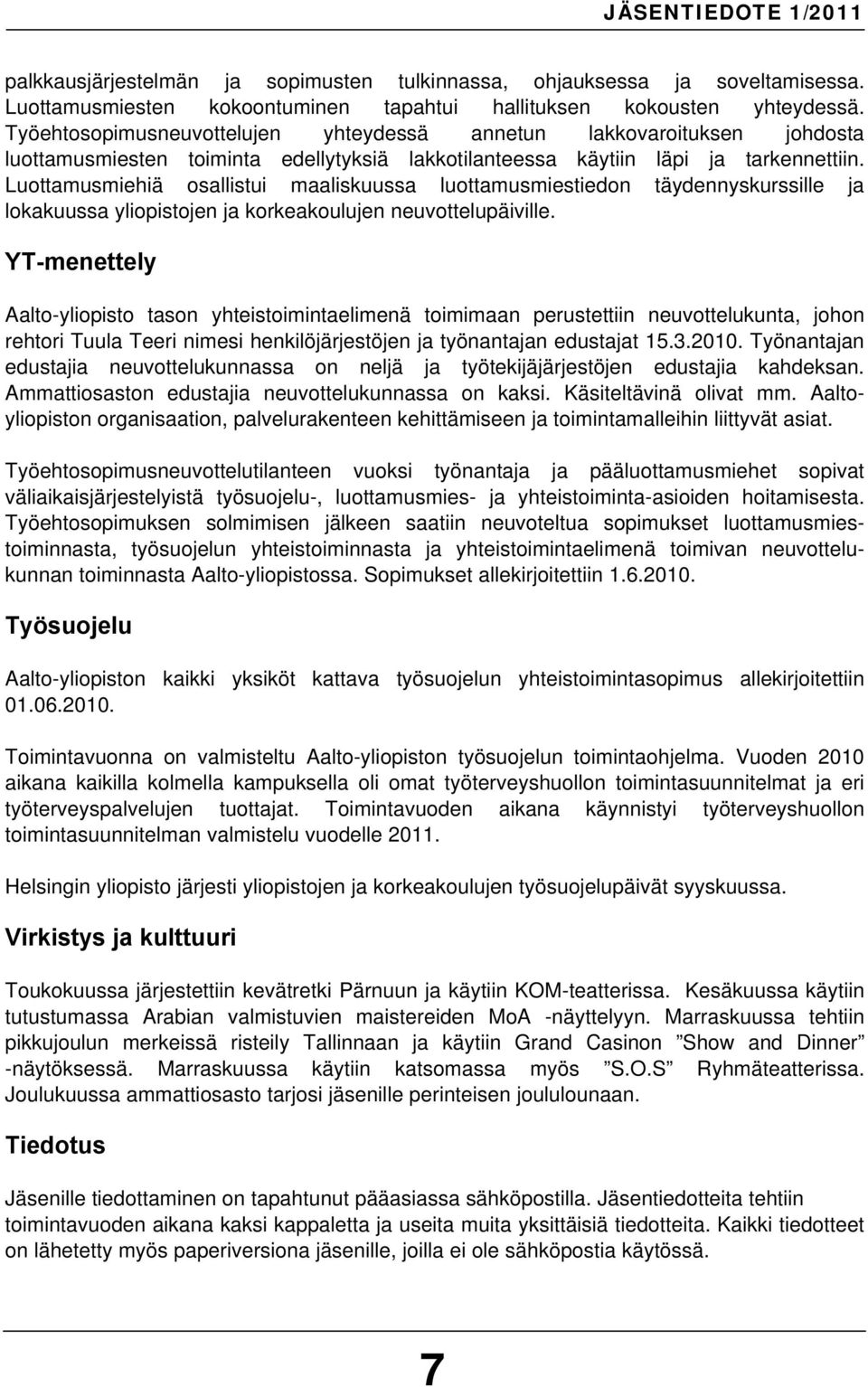 Luottamusmiehiä osallistui maaliskuussa luottamusmiestiedon täydennyskurssille ja lokakuussa yliopistojen ja korkeakoulujen neuvottelupäiville.