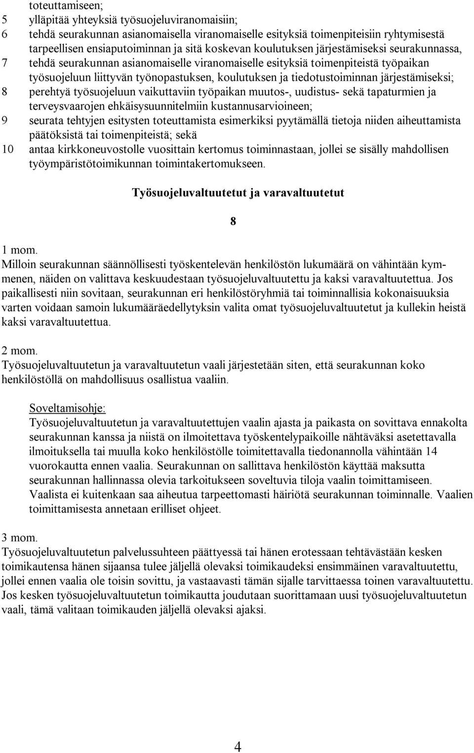 järjestämiseksi; 8 perehtyä työsuojeluun vaikuttaviin työpaikan muutos, uudistus sekä tapaturmien ja terveysvaarojen ehkäisysuunnitelmiin kustannusarvioineen; 9 seurata tehtyjen esitysten