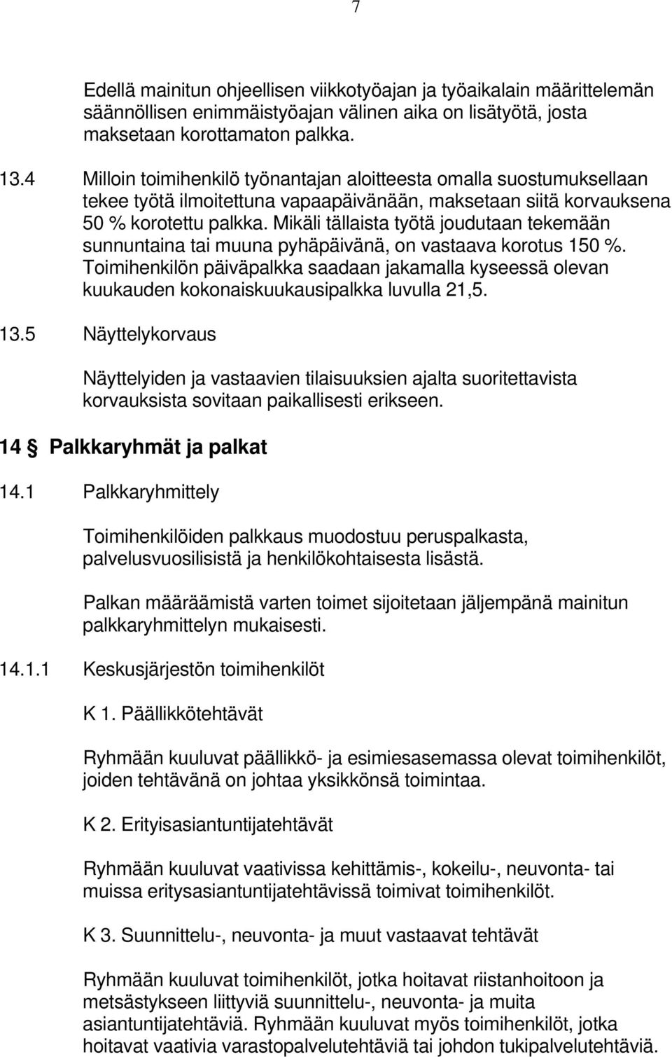 Mikäli tällaista työtä joudutaan tekemään sunnuntaina tai muuna pyhäpäivänä, on vastaava korotus 150 %.