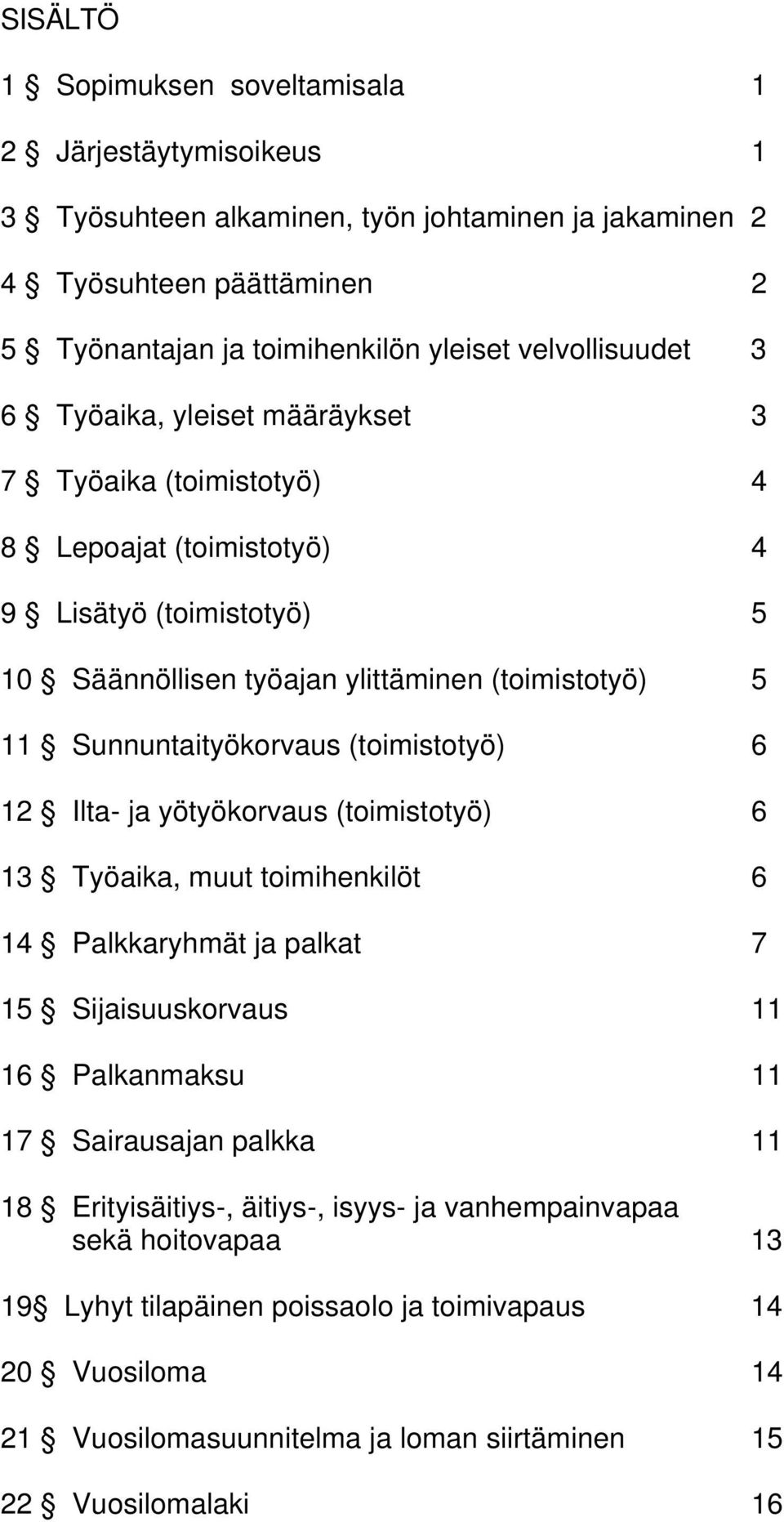 Sunnuntaityökorvaus (toimistotyö) 6 12 Ilta- ja yötyökorvaus (toimistotyö) 6 13 Työaika, muut toimihenkilöt 6 14 Palkkaryhmät ja palkat 7 15 Sijaisuuskorvaus 11 16 Palkanmaksu 11 17 Sairausajan