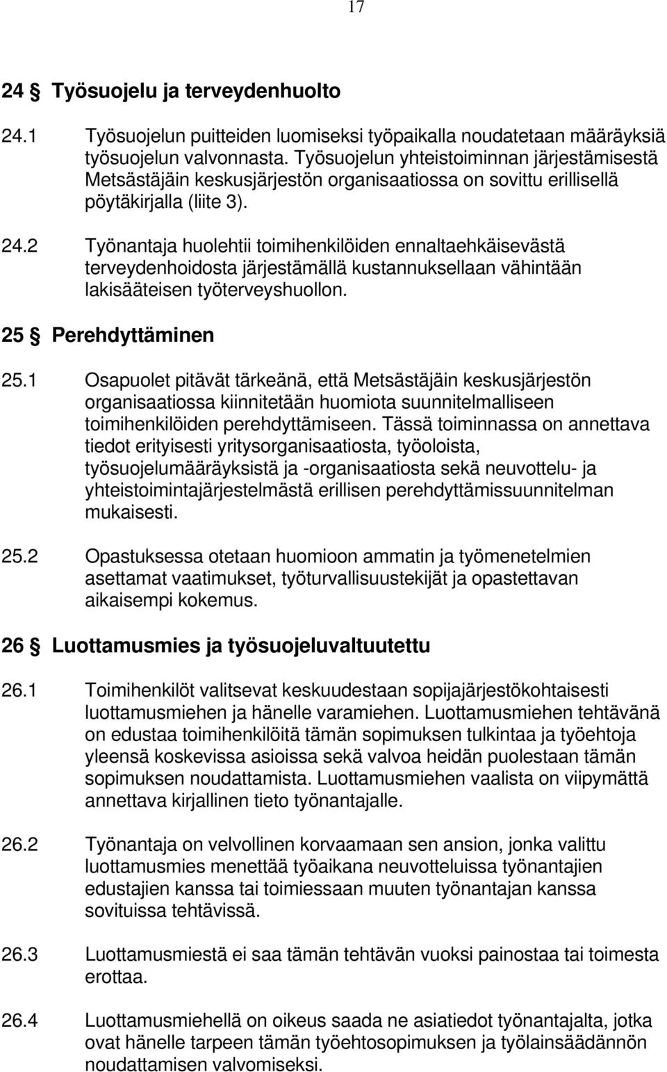 2 Työnantaja huolehtii toimihenkilöiden ennaltaehkäisevästä terveydenhoidosta järjestämällä kustannuksellaan vähintään lakisääteisen työterveyshuollon. 25 Perehdyttäminen 25.