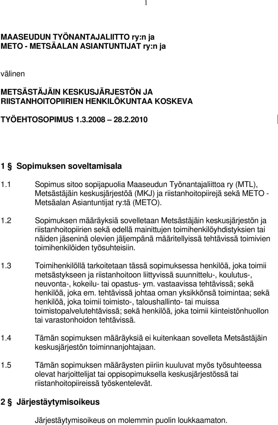 1 Sopimus sitoo sopijapuolia Maaseudun Työnantajaliittoa ry (MTL), Metsästäjäin keskusjärjestöä (MKJ) ja riistanhoitopiirejä sekä METO - Metsäalan Asiantuntijat ry:tä (METO). 1.