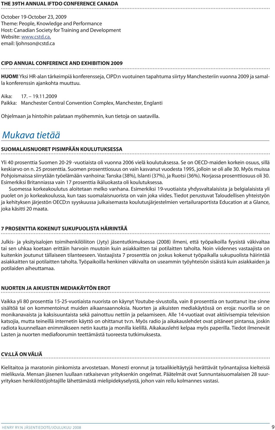 Yksi HR-alan tärkeimpiä konferensseja, CIPD:n vuotuinen tapahtuma siirtyy Manchesteriin vuonna 2009 ja samalla konferenssin ajankohta muuttuu. Aika: 17. 19.11.