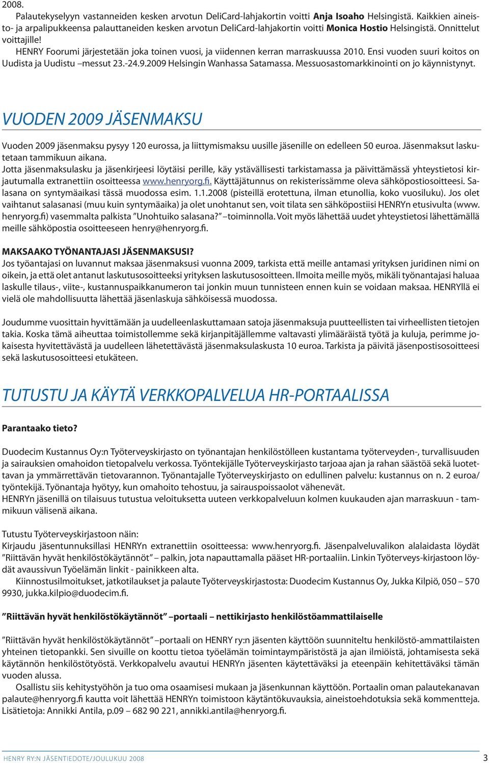 HENRY Foorumi järjestetään joka toinen vuosi, ja viidennen kerran marraskuussa 2010. Ensi vuoden suuri koitos on Uudista ja Uudistu messut 23.-24.9.2009 Helsingin Wanhassa Satamassa.