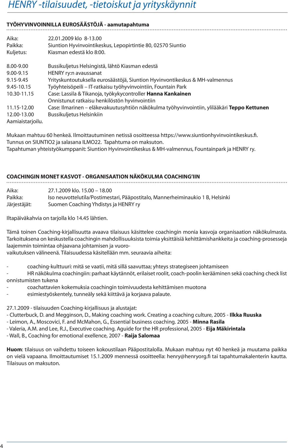 15-9.45 Yrityskuntoutuksella eurosäästöjä, Siuntion Hyvinvontikeskus & MH-valmennus 9.45-10.15 Työyhteisöpeili IT-ratkaisu työhyvinvointiin, Fountain Park 10.30-11.