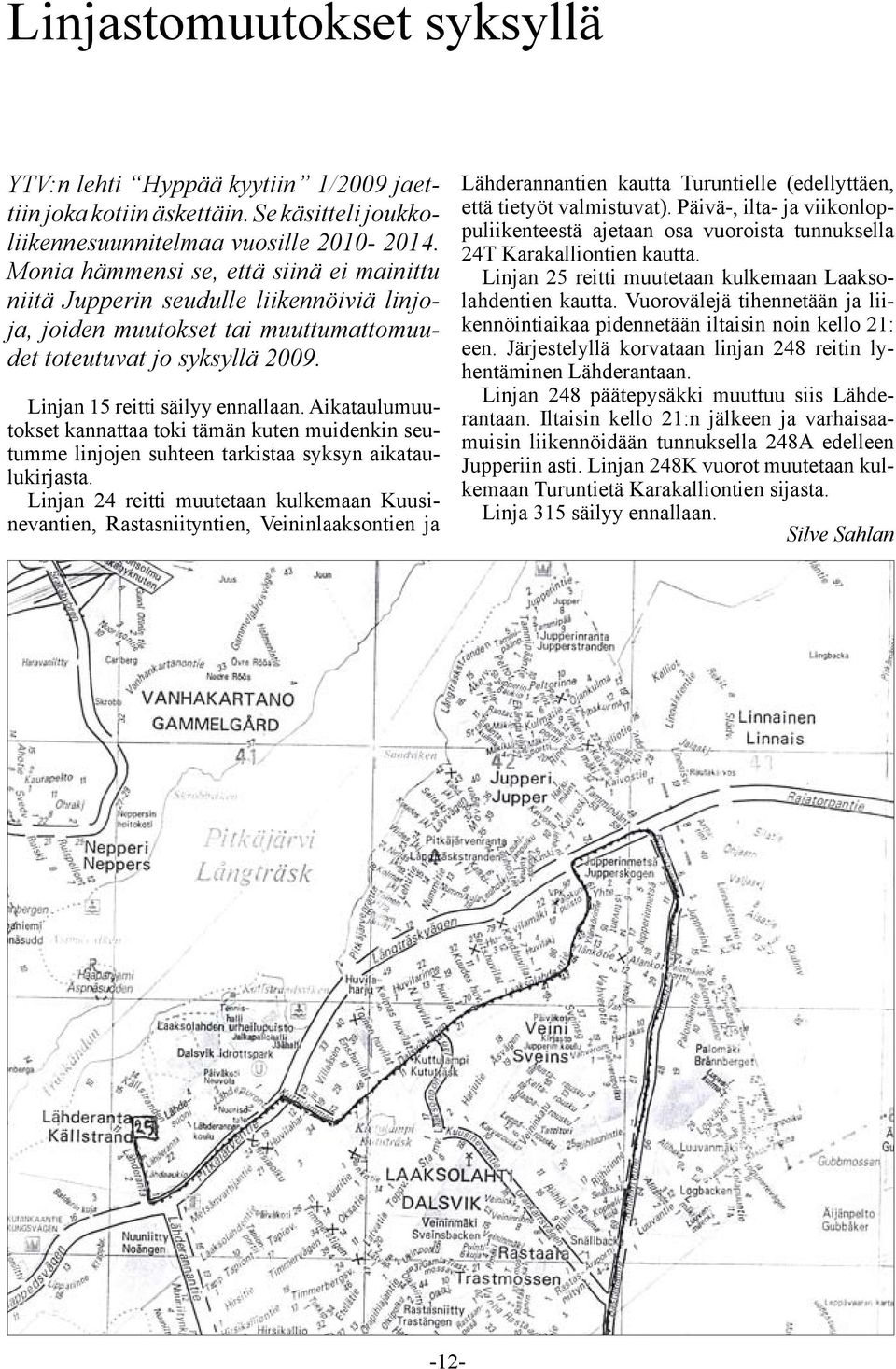 Aikataulumuutokset kannattaa toki tämän kuten muidenkin seutumme linjojen suhteen tarkistaa syksyn aikataulukirjasta.