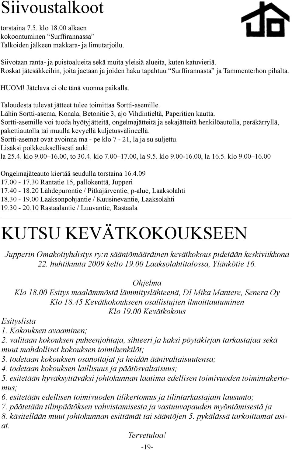 Taloudesta tulevat jätteet tulee toimittaa Sortti-asemille. Lähin Sortti-asema, Konala, Betonitie 3, ajo Vihdintieltä, Paperitien kautta.