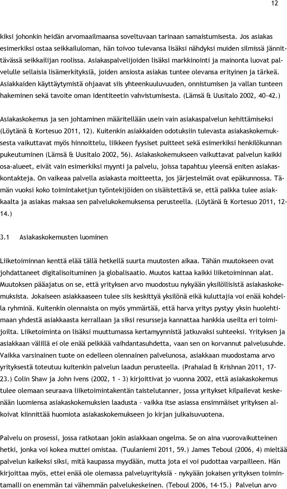 Asiakaspalvelijoiden lisäksi markkinointi ja mainonta luovat palvelulle sellaisia lisämerkityksiä, joiden ansiosta asiakas tuntee olevansa erityinen ja tärkeä.