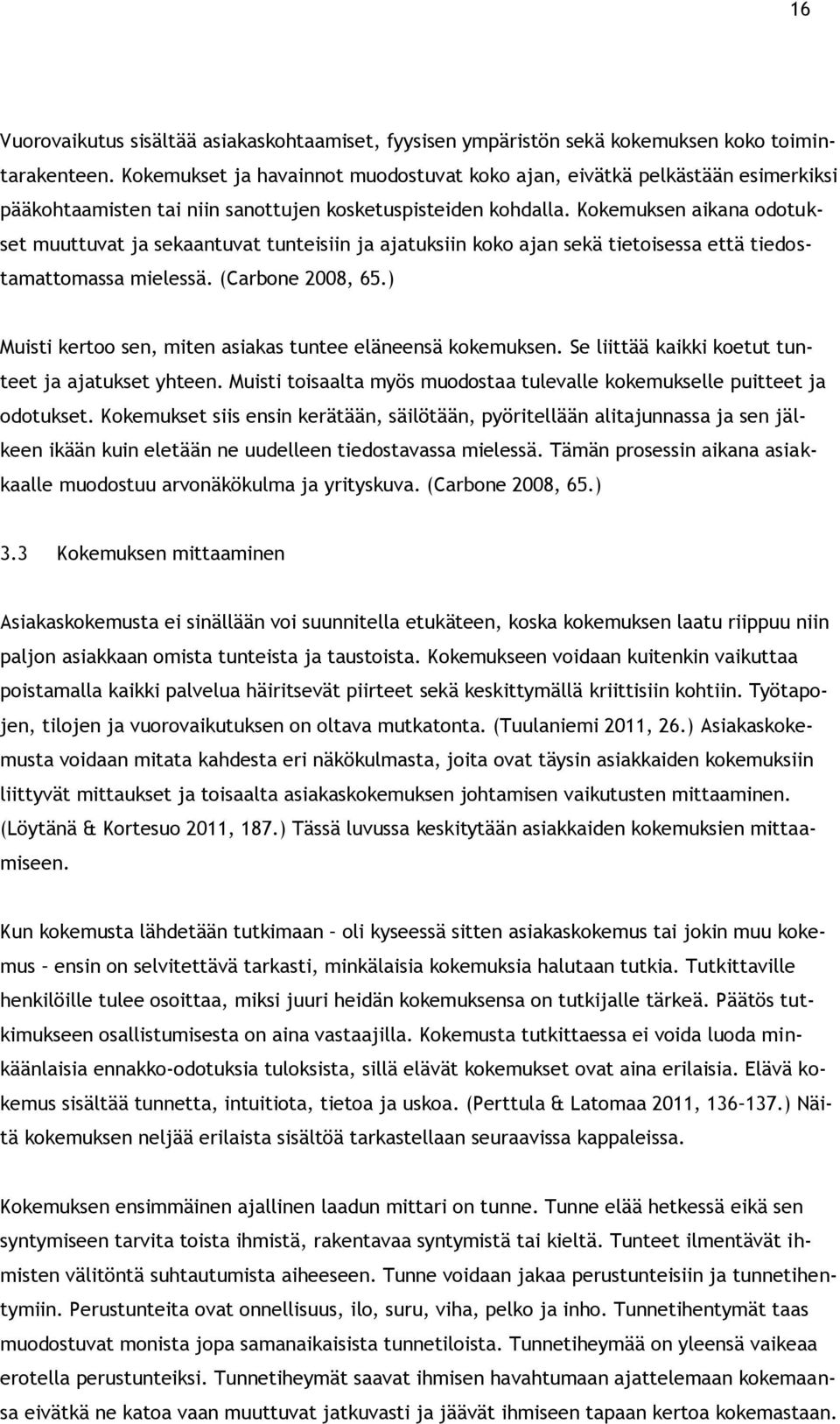 Kokemuksen aikana odotukset muuttuvat ja sekaantuvat tunteisiin ja ajatuksiin koko ajan sekä tietoisessa että tiedostamattomassa mielessä. (Carbone 2008, 65.