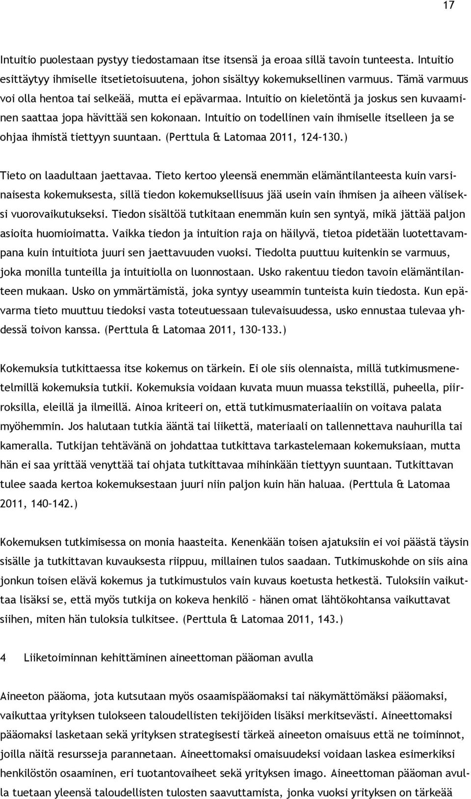 Intuitio on todellinen vain ihmiselle itselleen ja se ohjaa ihmistä tiettyyn suuntaan. (Perttula & Latomaa 2011, 124 130.) Tieto on laadultaan jaettavaa.