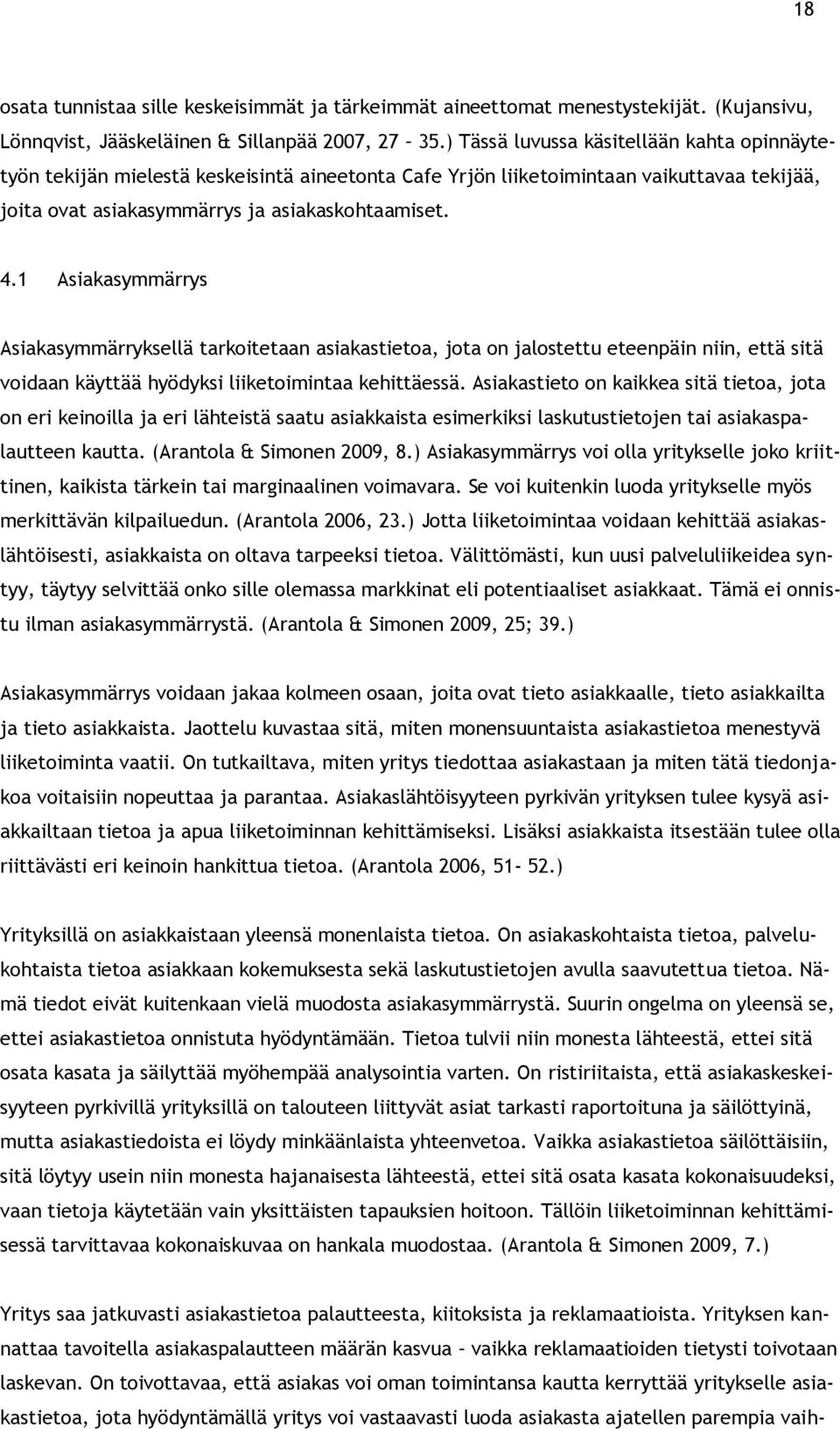 1 Asiakasymmärrys Asiakasymmärryksellä tarkoitetaan asiakastietoa, jota on jalostettu eteenpäin niin, että sitä voidaan käyttää hyödyksi liiketoimintaa kehittäessä.