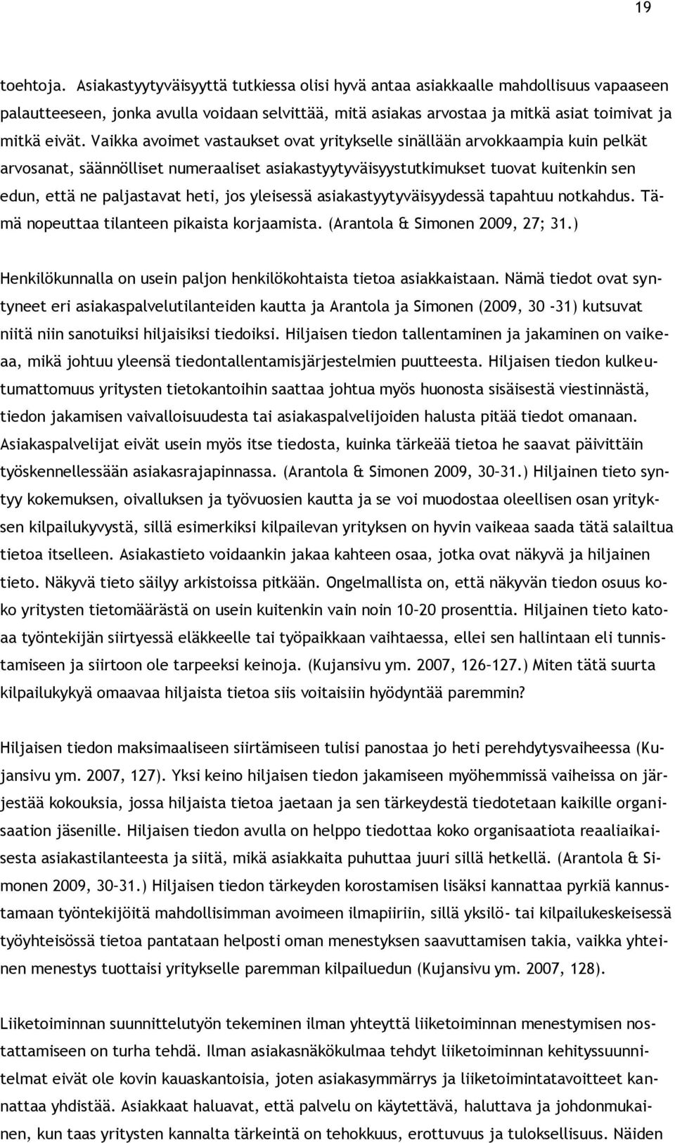 Vaikka avoimet vastaukset ovat yritykselle sinällään arvokkaampia kuin pelkät arvosanat, säännölliset numeraaliset asiakastyytyväisyystutkimukset tuovat kuitenkin sen edun, että ne paljastavat heti,