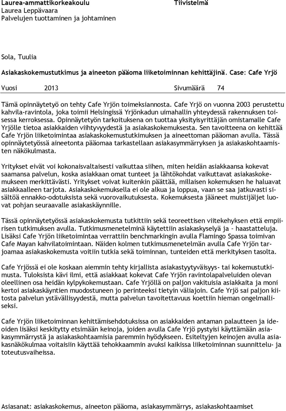 Cafe Yrjö on vuonna 2003 perustettu kahvila-ravintola, joka toimii Helsingissä Yrjönkadun uimahallin yhteydessä rakennuksen toisessa kerroksessa.