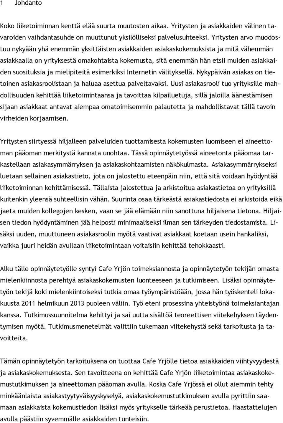 suosituksia ja mielipiteitä esimerkiksi Internetin välityksellä. Nykypäivän asiakas on tietoinen asiakasroolistaan ja haluaa asettua palveltavaksi.