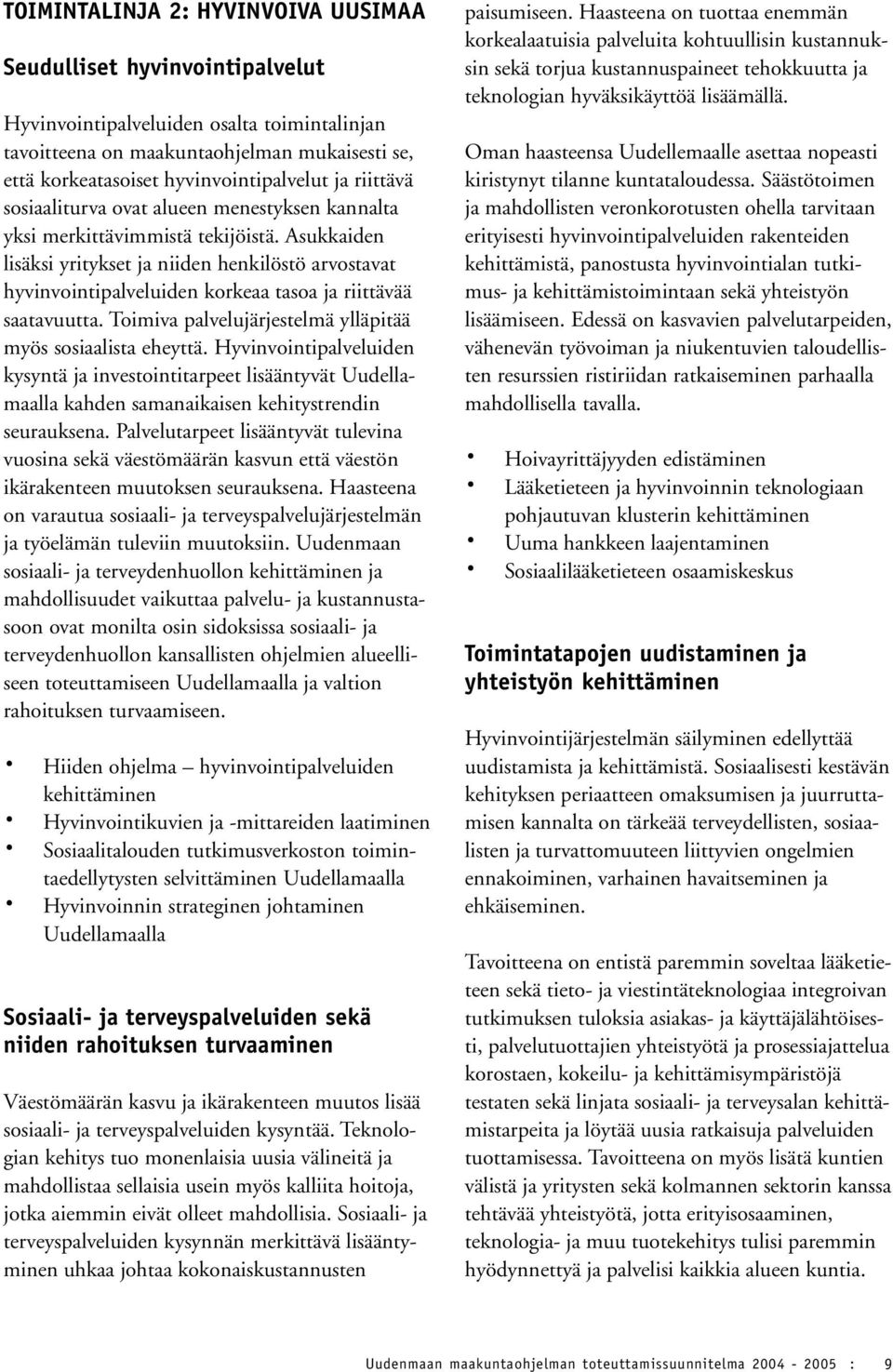 Asukkaiden lisäksi yritykset ja niiden henkilöstö arvostavat hyvinvointipalveluiden korkeaa tasoa ja riittävää saatavuutta. Toimiva palvelujärjestelmä ylläpitää myös sosiaalista eheyttä.