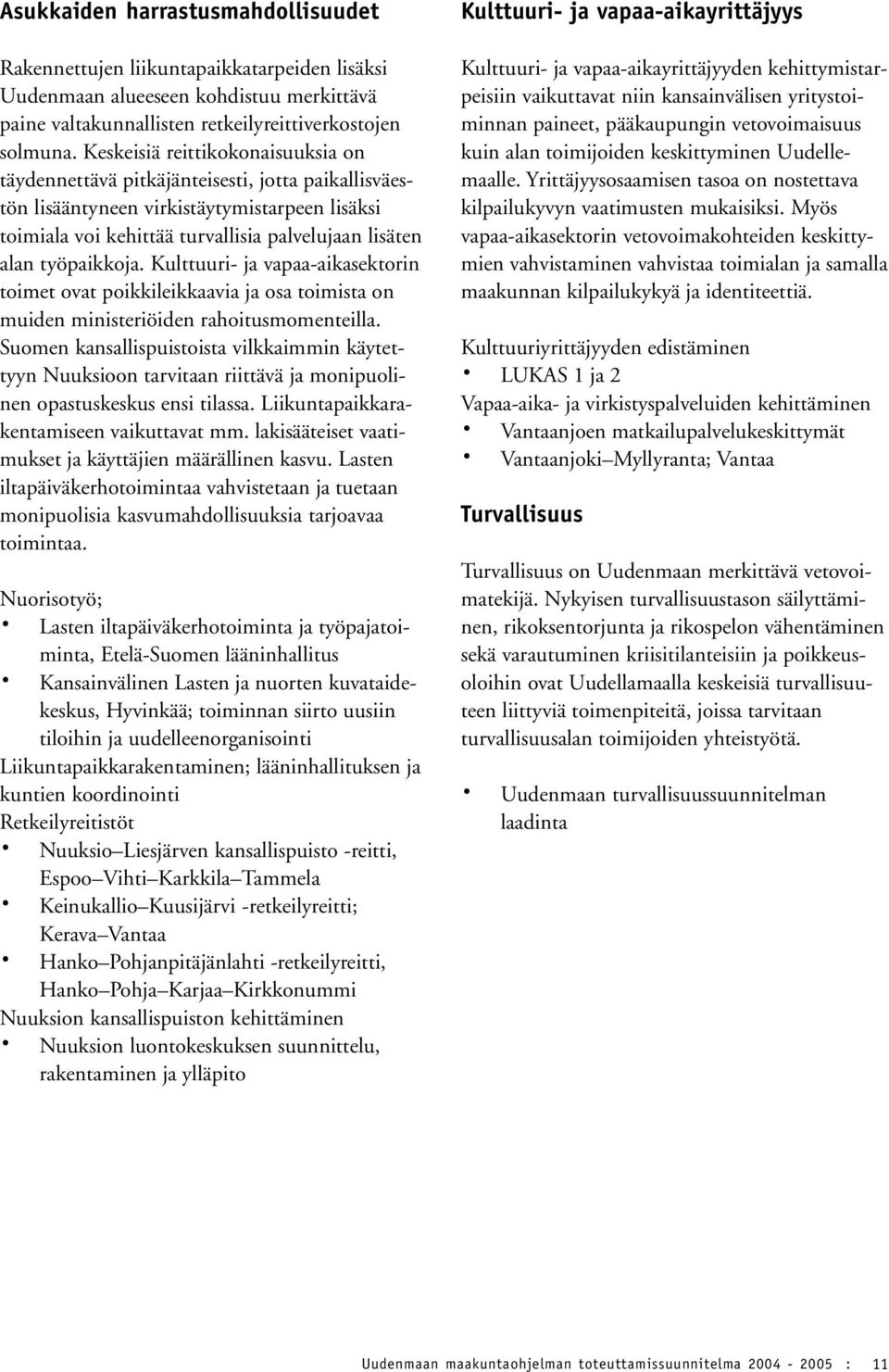 työpaikkoja. Kulttuuri- ja vapaa-aikasektorin toimet ovat poikkileikkaavia ja osa toimista on muiden ministeriöiden rahoitusmomenteilla.