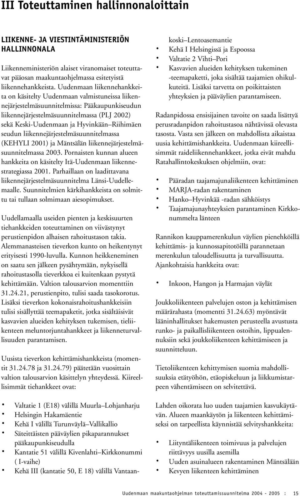 Riihimäen seudun liikennejärjestelmäsuunnitelmassa (KEHYLI 2001) ja Mäntsälän liikennejärjestelmäsuunnitelmassa 2003.