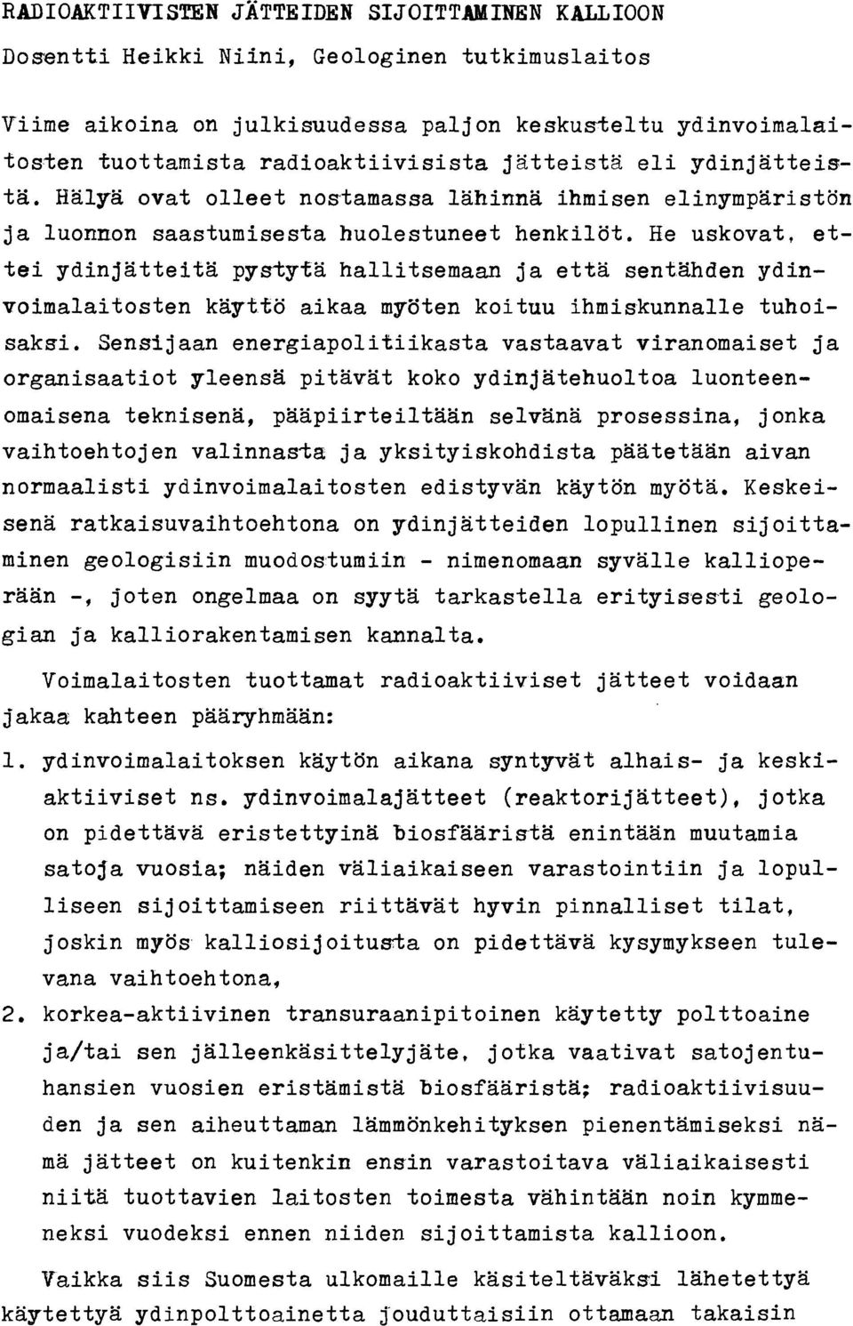 Be uskovat, et- tei ydinjatteita pystyfa hallitsemaan ja etta sentahden ydinvoimalaitosten kaytto aikaa myaten koituu ihmiskunnalle tuhoi- saksi.