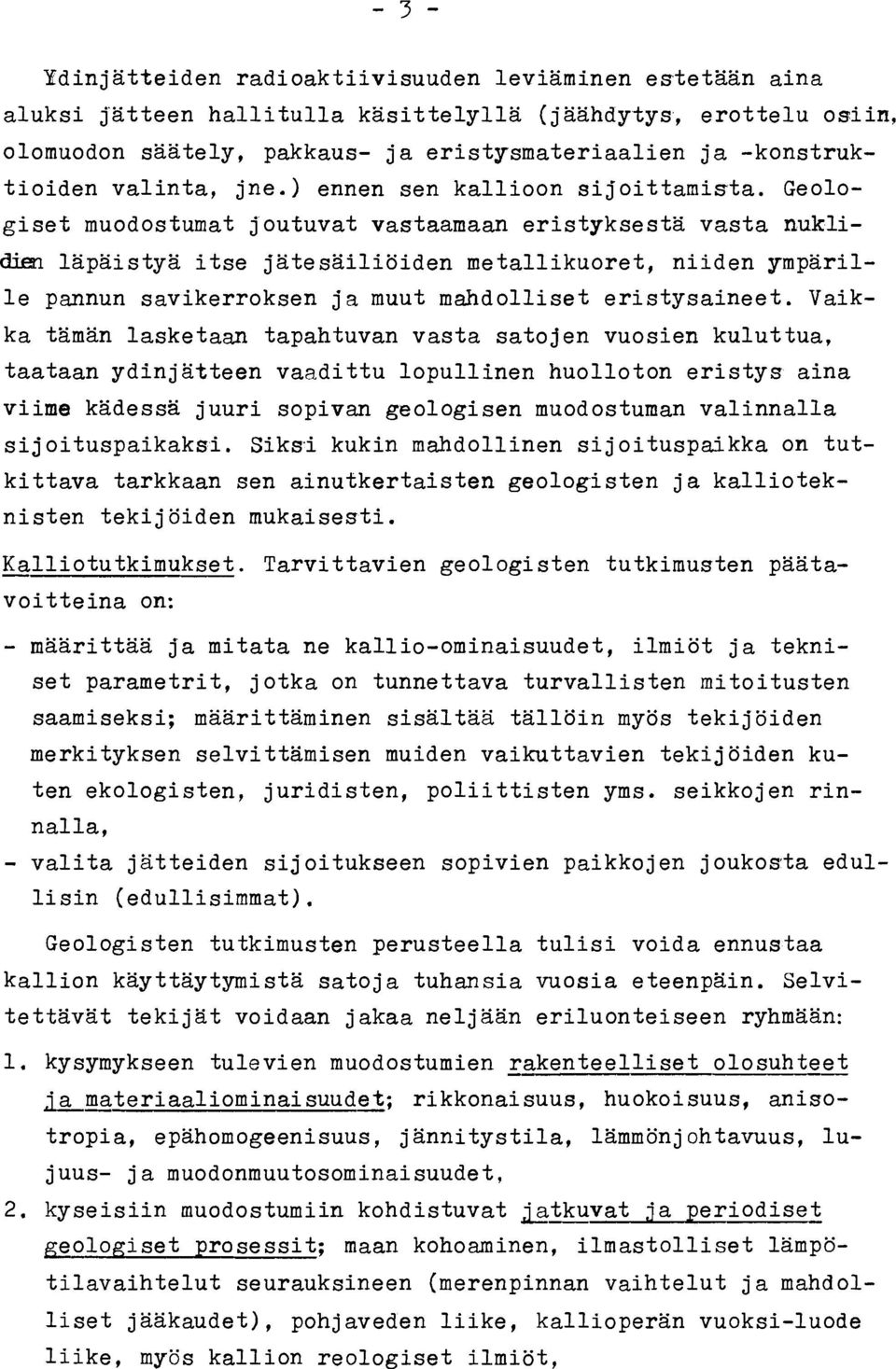 Geolo- giset muodostumat joutuvat vastaamaan eristyksesta vasta nukli- dim lapaistya itse jatesailioiden metallikuoret, niiden ymparil- le pannun savikerroksen ja muut mahdolliset eristysaineet.