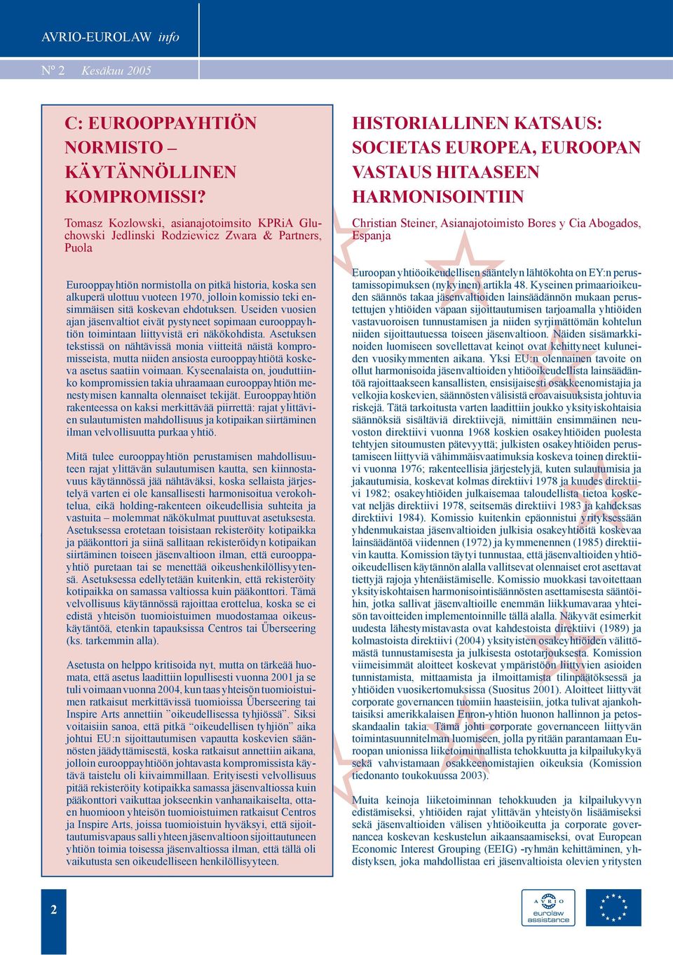 komissio teki ensimmäisen sitä koskevan ehdotuksen. Useiden vuosien ajan jäsenvaltiot eivät pystyneet sopimaan eurooppayhtiön toimintaan liittyvistä eri näkökohdista.