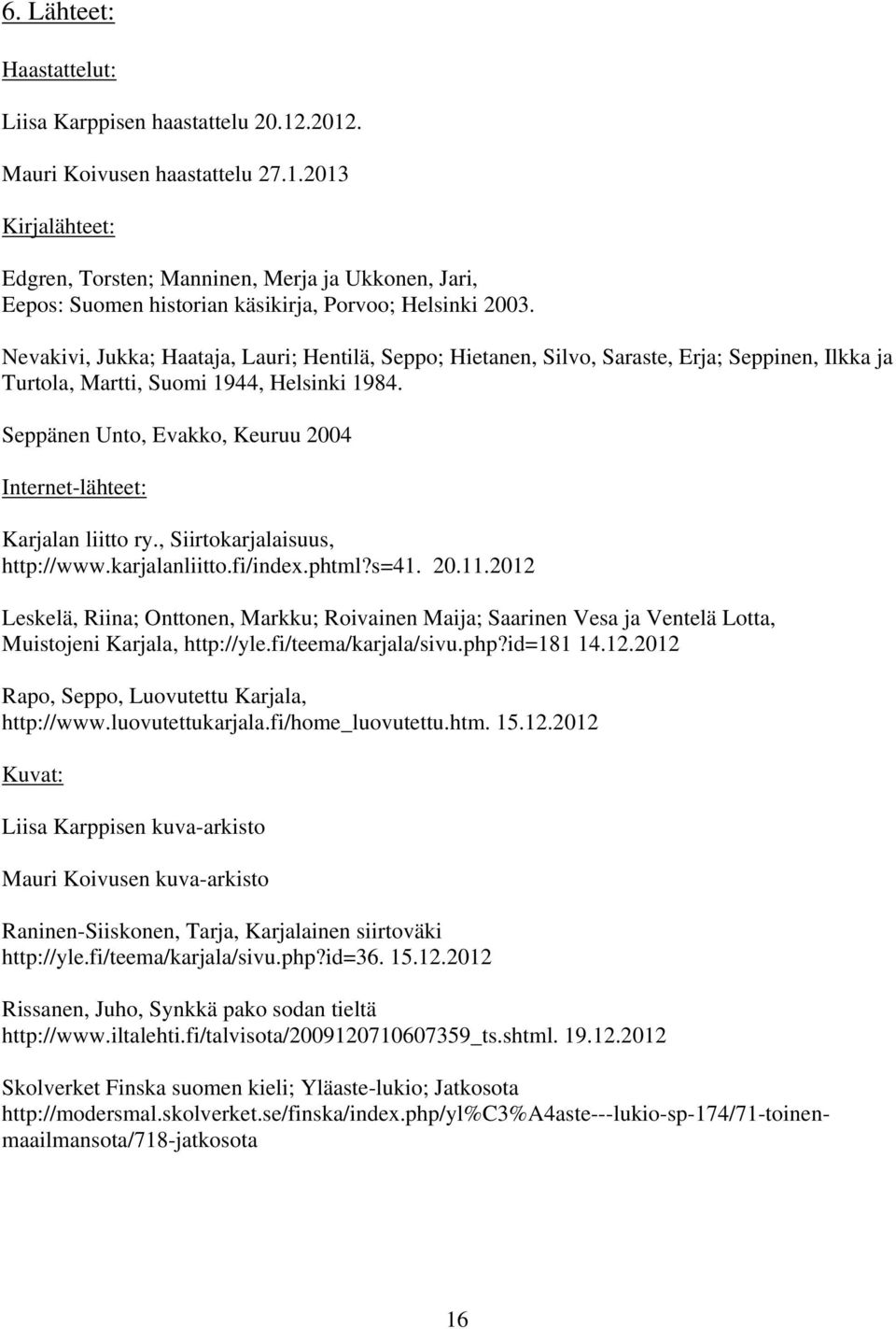 Seppänen Unto, Evakko, Keuruu 2004 Internet-lähteet: Karjalan liitto ry., Siirtokarjalaisuus, http://www.karjalanliitto.fi/index.phtml?s=41. 20.11.