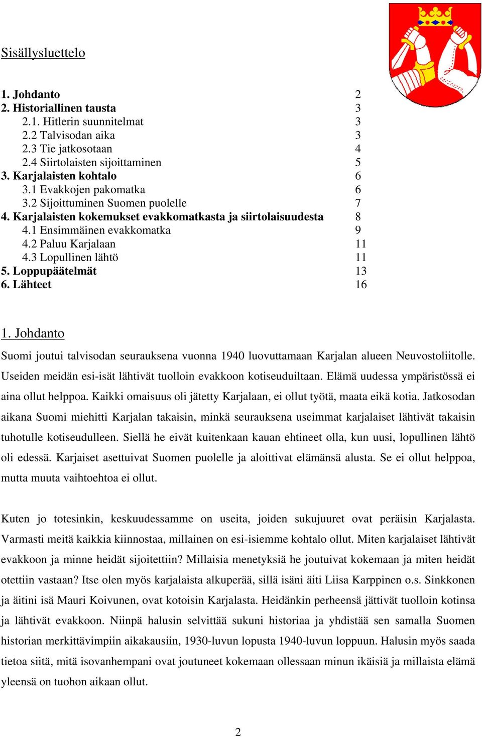 3 Lopullinen lähtö 11 5. Loppupäätelmät 13 6. Lähteet 16 1. Johdanto Suomi joutui talvisodan seurauksena vuonna 1940 luovuttamaan Karjalan alueen Neuvostoliitolle.