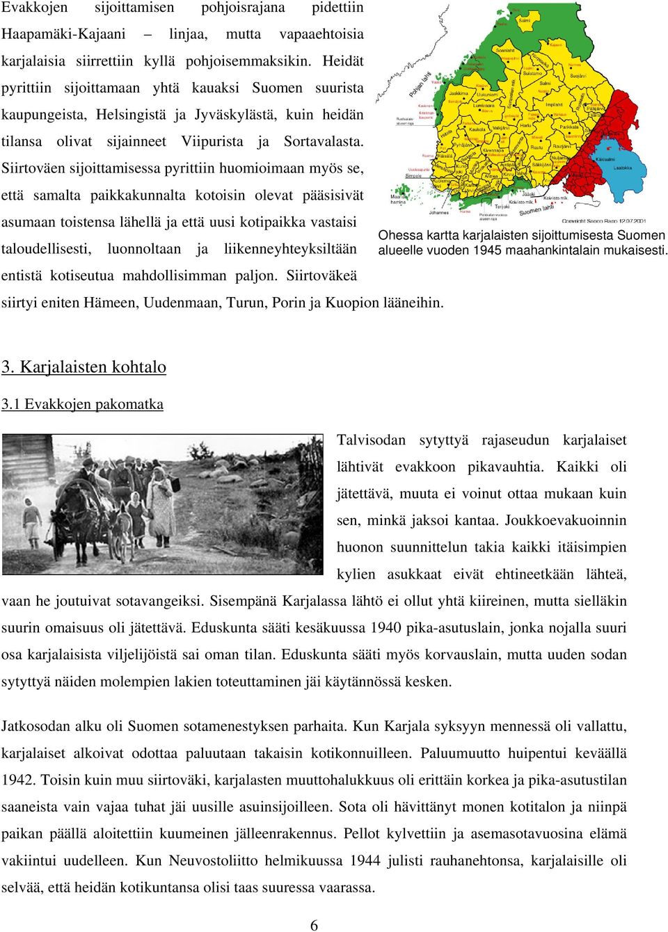 Siirtoväen sijoittamisessa pyrittiin huomioimaan myös se, että samalta paikkakunnalta kotoisin olevat pääsisivät asumaan toistensa lähellä ja että uusi kotipaikka vastaisi Ohessa kartta karjalaisten