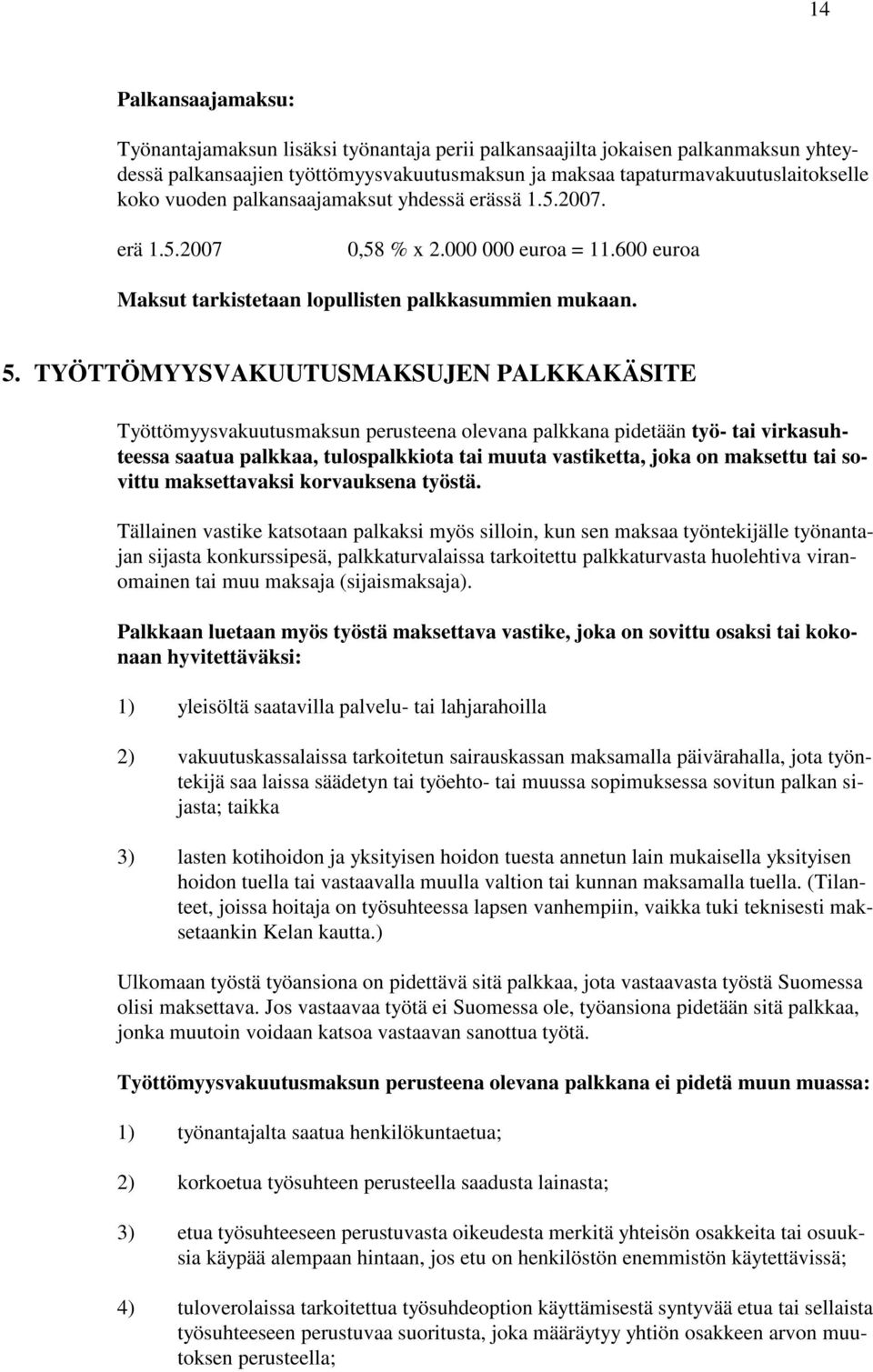 TYÖTTÖMYYSVAKUUTUSMAKSUJEN PALKKAKÄSITE Työttömyysvakuutusmaksun perusteena olevana palkkana pidetään työ- tai virkasuhteessa saatua palkkaa, tulospalkkiota tai muuta vastiketta, joka on maksettu tai