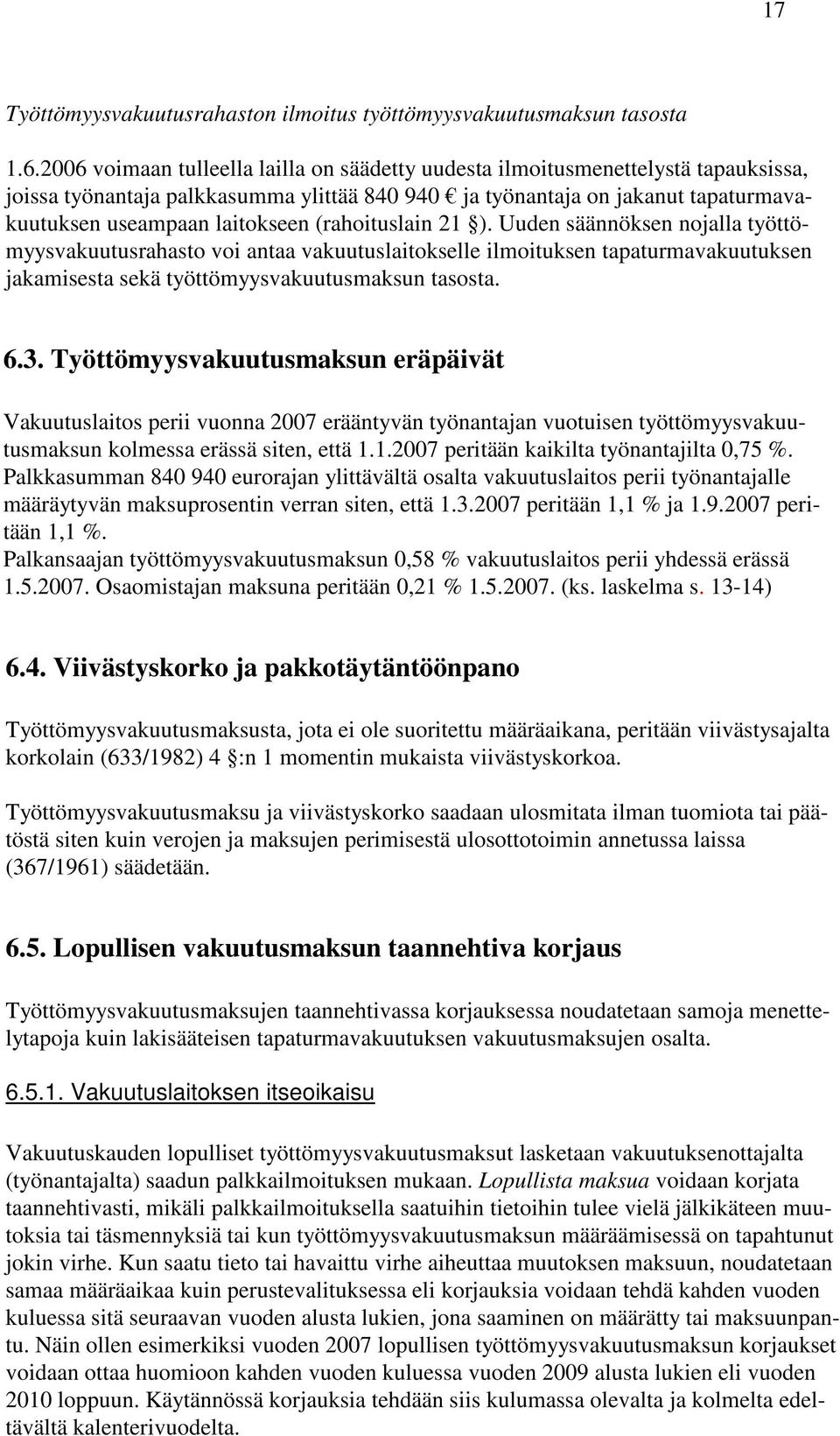 (rahoituslain 21 ). Uuden säännöksen nojalla työttömyysvakuutusrahasto voi antaa vakuutuslaitokselle ilmoituksen tapaturmavakuutuksen jakamisesta sekä työttömyysvakuutusmaksun tasosta. 6.3.