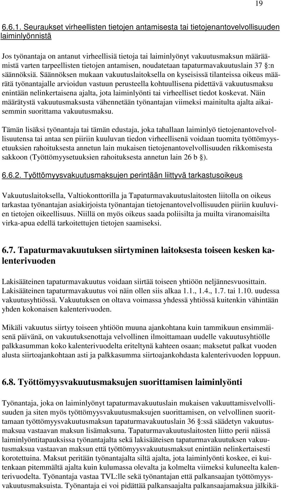 Säännöksen mukaan vakuutuslaitoksella on kyseisissä tilanteissa oikeus määrätä työnantajalle arvioidun vastuun perusteella kohtuullisena pidettävä vakuutusmaksu enintään nelinkertaisena ajalta, jota