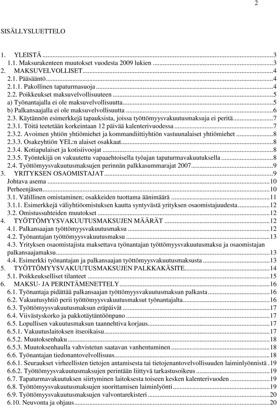 Töitä teetetään korkeintaan 12 päivää kalenterivuodessa...7 2.3.2. Avoimen yhtiön yhtiömiehet ja kommandiittiyhtiön vastuunalaiset yhtiömiehet...8 2.3.3. Osakeyhtiön YEL:n alaiset osakkaat...8 2.3.4.