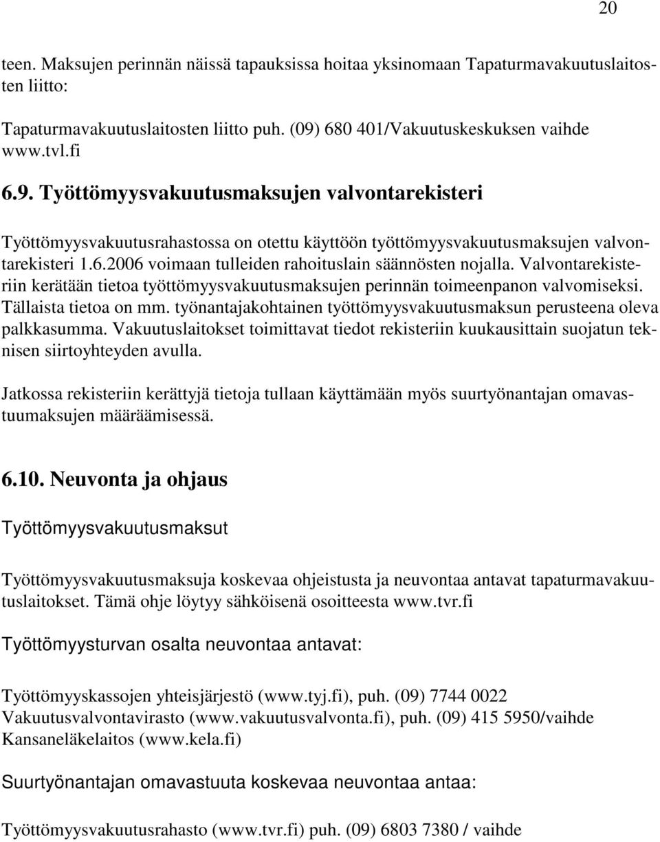 Valvontarekisteriin kerätään tietoa työttömyysvakuutusmaksujen perinnän toimeenpanon valvomiseksi. Tällaista tietoa on mm. työnantajakohtainen työttömyysvakuutusmaksun perusteena oleva palkkasumma.