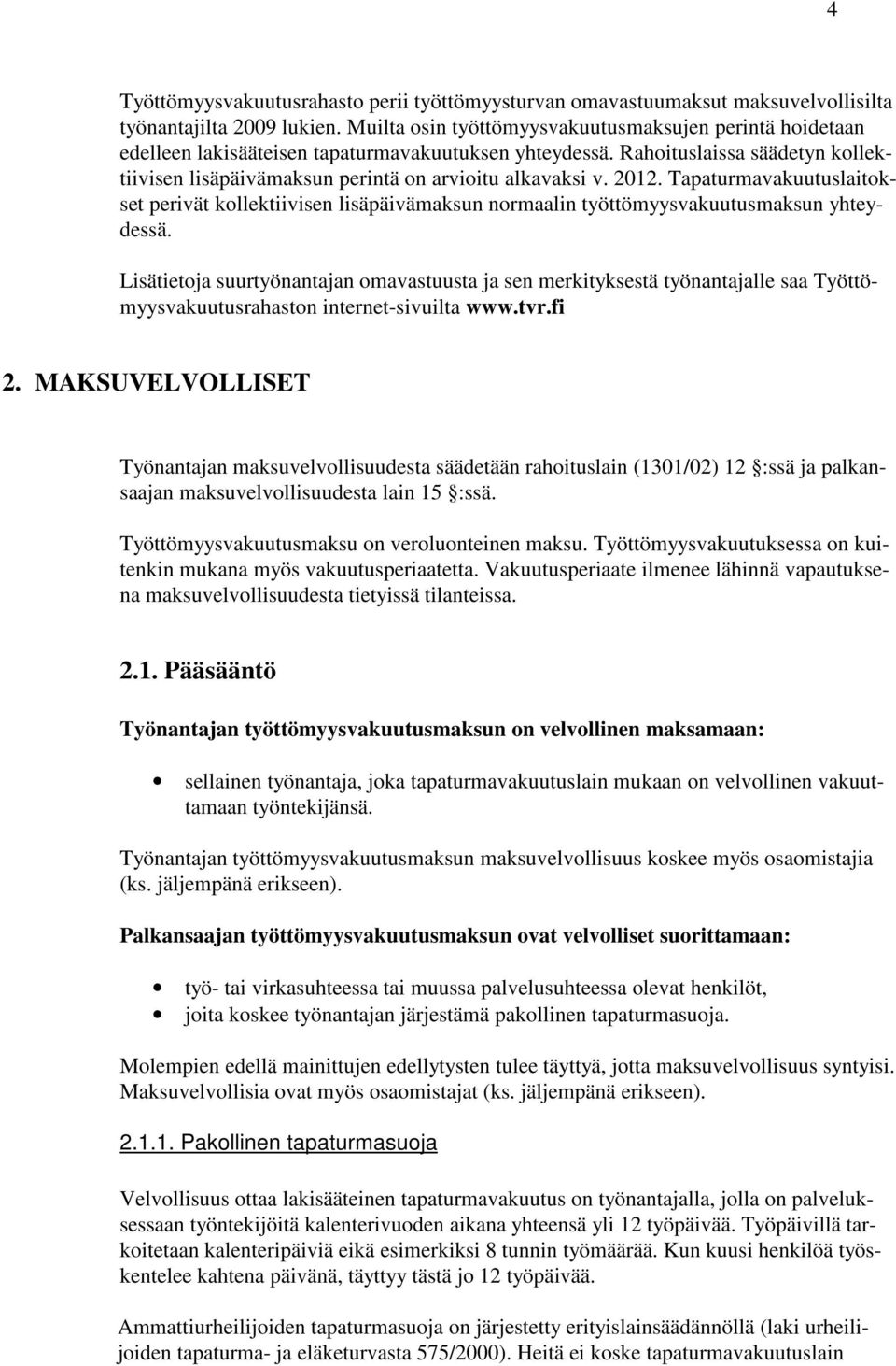 2012. Tapaturmavakuutuslaitokset perivät kollektiivisen lisäpäivämaksun normaalin työttömyysvakuutusmaksun yhteydessä.