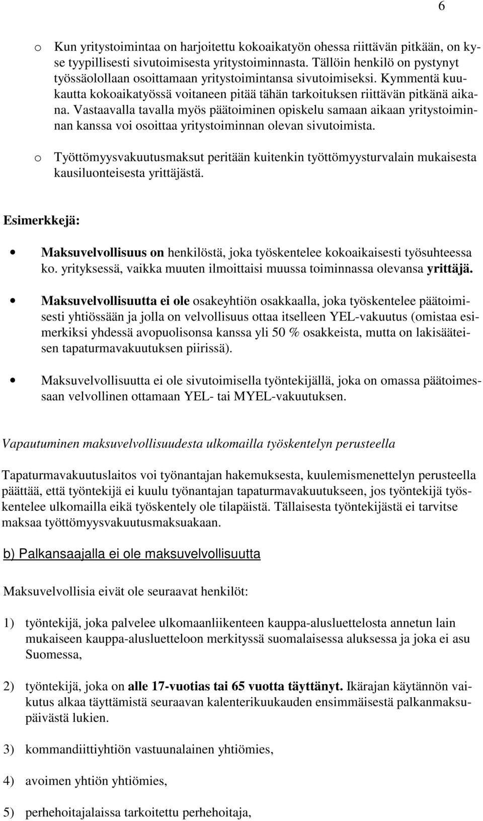 Vastaavalla tavalla myös päätoiminen opiskelu samaan aikaan yritystoiminnan kanssa voi osoittaa yritystoiminnan olevan sivutoimista.