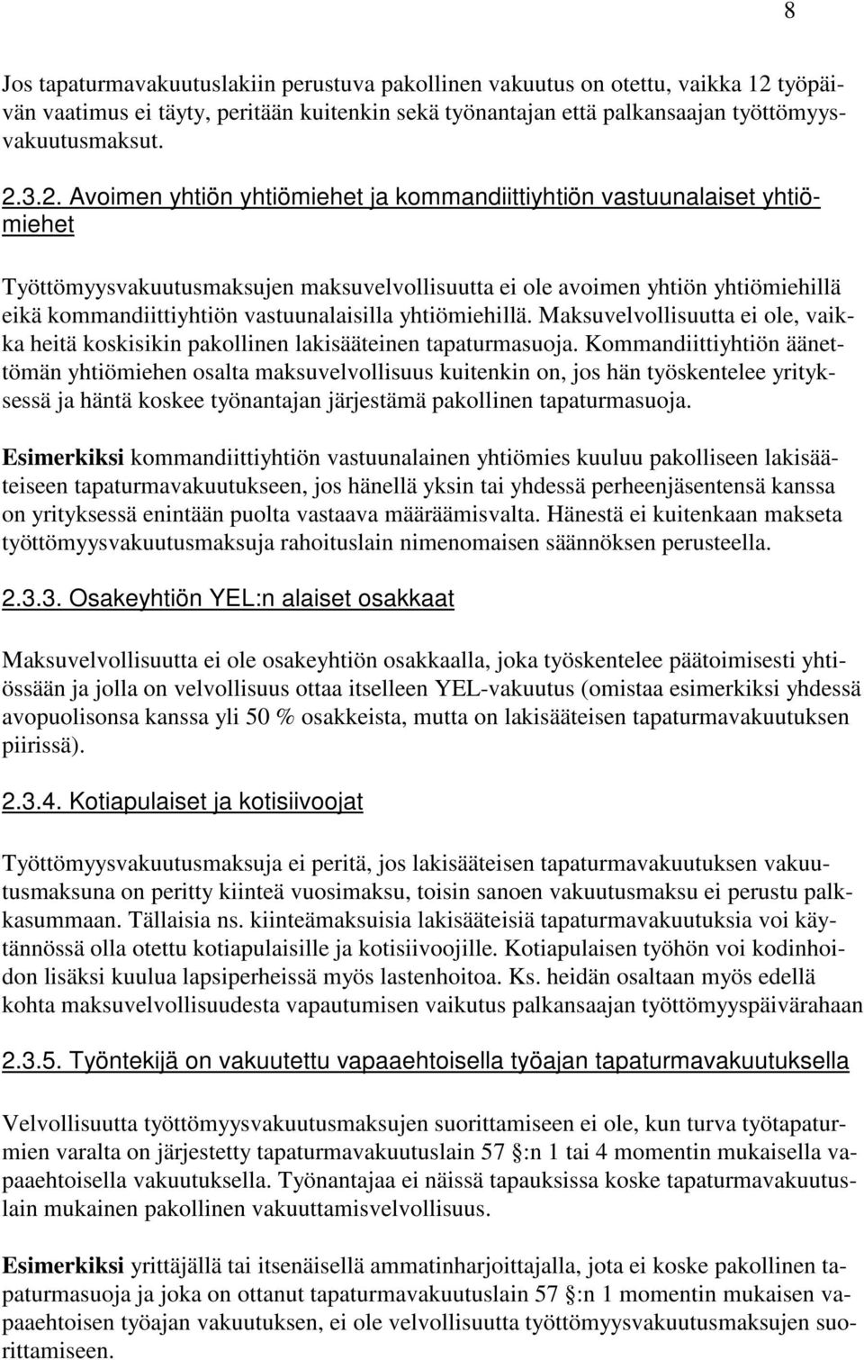 3.2. Avoimen yhtiön yhtiömiehet ja kommandiittiyhtiön vastuunalaiset yhtiömiehet Työttömyysvakuutusmaksujen maksuvelvollisuutta ei ole avoimen yhtiön yhtiömiehillä eikä kommandiittiyhtiön