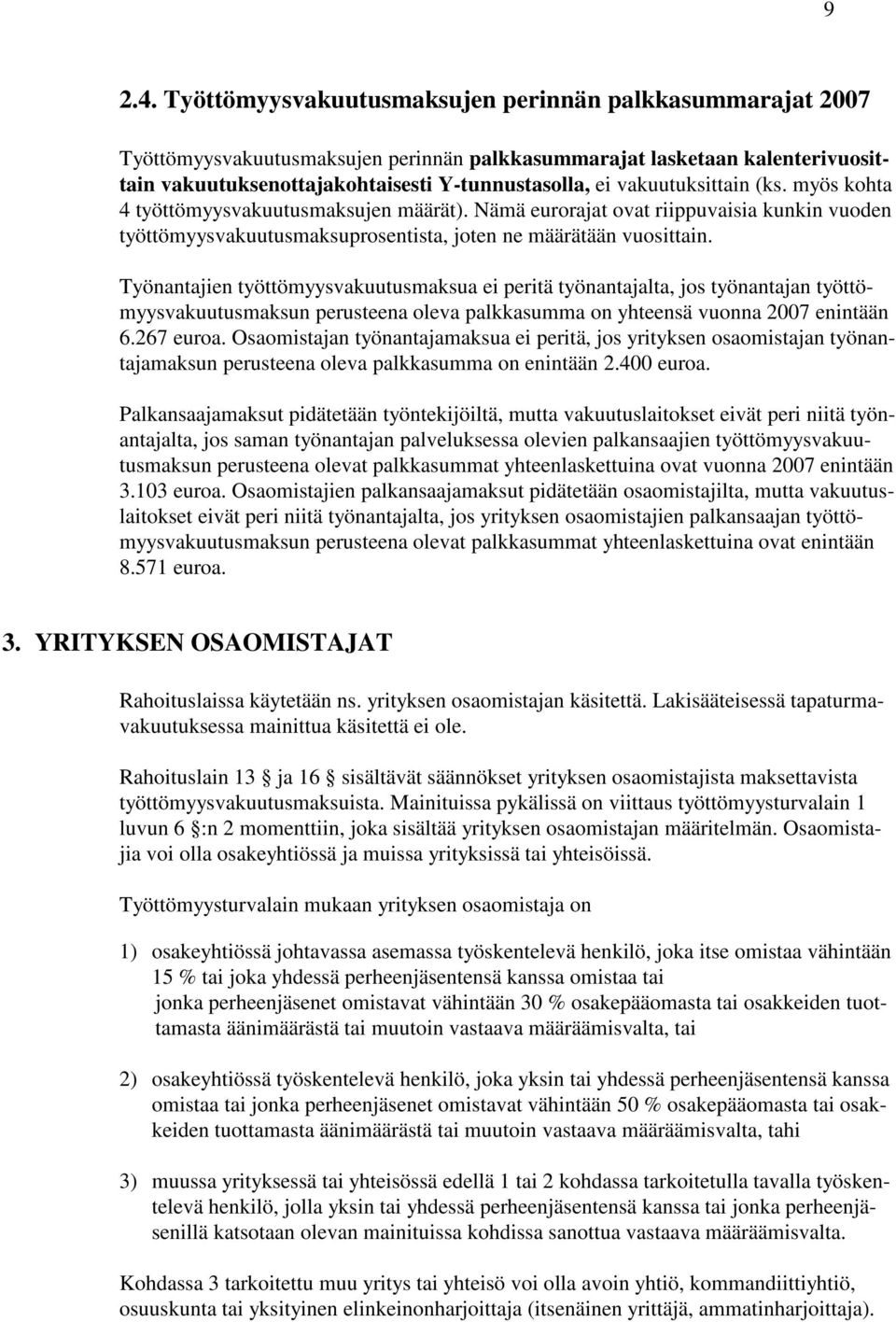 vakuutuksittain (ks. myös kohta 4 työttömyysvakuutusmaksujen määrät). Nämä eurorajat ovat riippuvaisia kunkin vuoden työttömyysvakuutusmaksuprosentista, joten ne määrätään vuosittain.