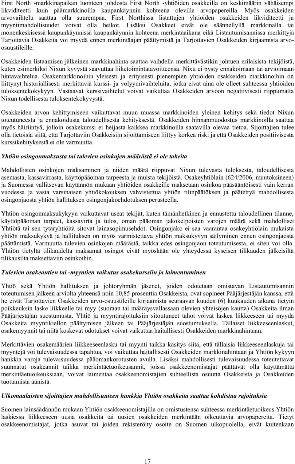 Lisäksi Osakkeet eivät ole säännellyllä markkinalla tai monenkeskisessä kaupankäynnissä kaupankäynnin kohteena merkintäaikana eikä Listautumisannissa merkittyjä Tarjottavia Osakkeita voi myydä ennen