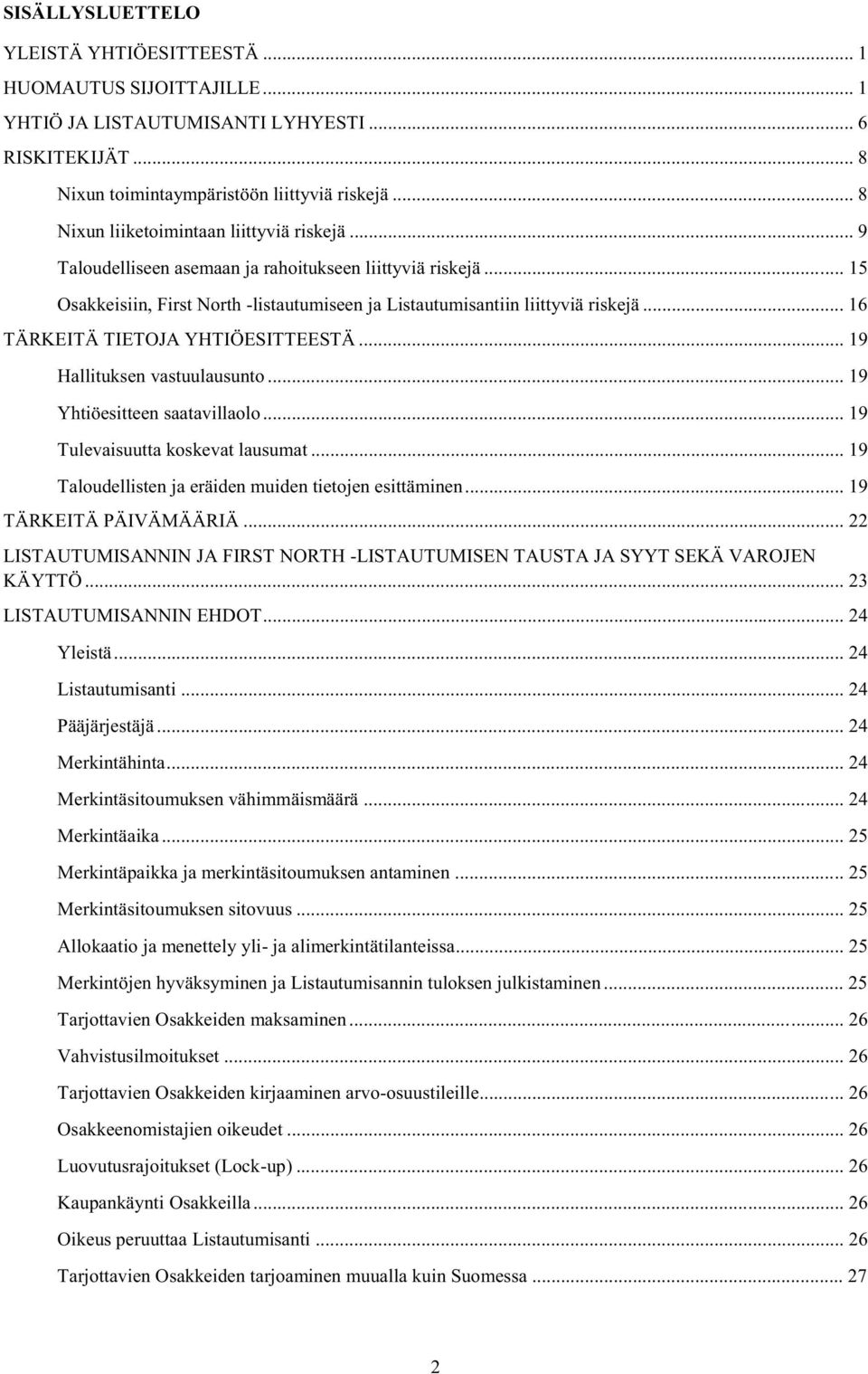 .. 16 TÄRKEITÄ TIETOJA YHTIÖESITTEESTÄ... 19 Hallituksen vastuulausunto... 19 Yhtiöesitteen saatavillaolo... 19 Tulevaisuutta koskevat lausumat.