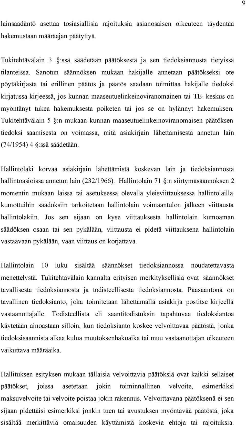 Sanotun säännöksen mukaan hakijalle annetaan päätökseksi ote pöytäkirjasta tai erillinen päätös ja päätös saadaan toimittaa hakijalle tiedoksi kirjatussa kirjeessä, jos kunnan