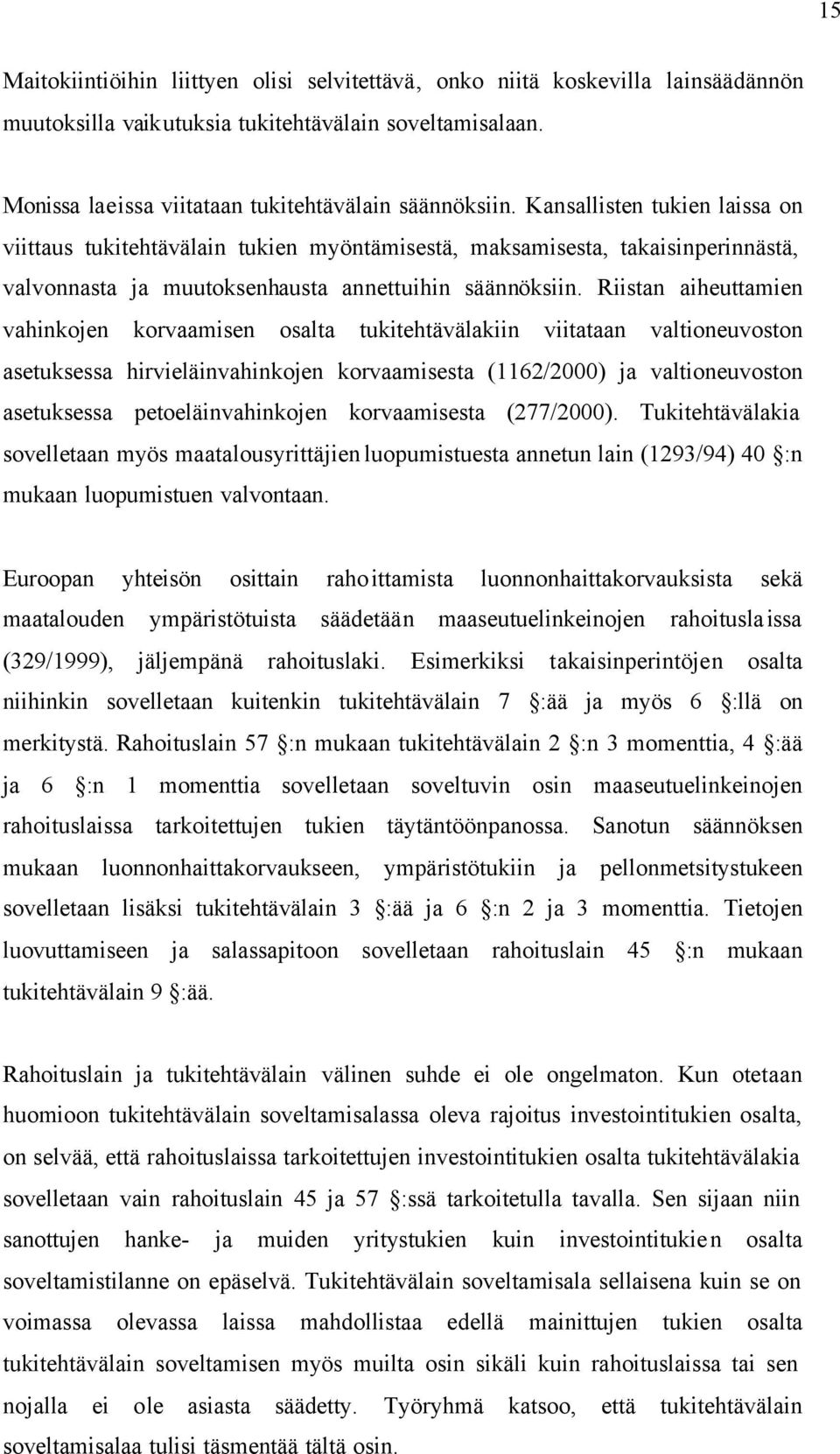 Riistan aiheuttamien vahinkojen korvaamisen osalta tukitehtävälakiin viitataan valtioneuvoston asetuksessa hirvieläinvahinkojen korvaamisesta (1162/2000) ja valtioneuvoston asetuksessa