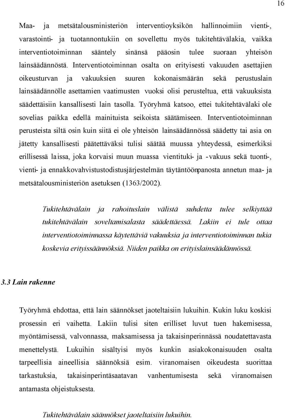 Interventiotoiminnan osalta on erityisesti vakuuden asettajien oikeusturvan ja vakuuksien suuren kokonaismäärän sekä perustuslain lainsäädännölle asettamien vaatimusten vuoksi olisi perusteltua, että