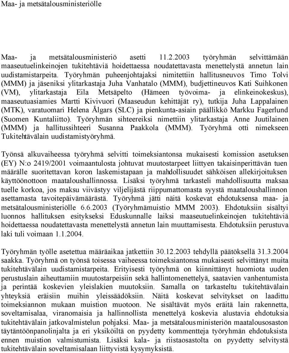 Työryhmän puheenjohtajaksi nimitettiin hallitusneuvos Timo Tolvi (MMM) ja jäseniksi ylitarkastaja Juha Vanhatalo (MMM), budjettineuvos Kati Suihkonen (VM), ylitarkastaja Eila Metsäpelto (Hämeen