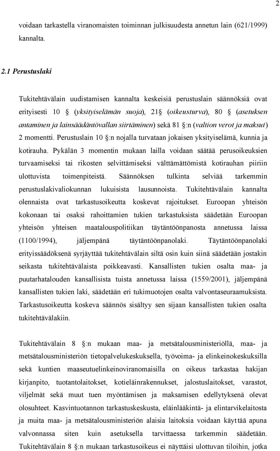 siirtäminen) sekä 81 :n (valtion verot ja maksut) 2 momentti. Perustuslain 10 :n nojalla turvataan jokaisen yksityiselämä, kunnia ja kotirauha.