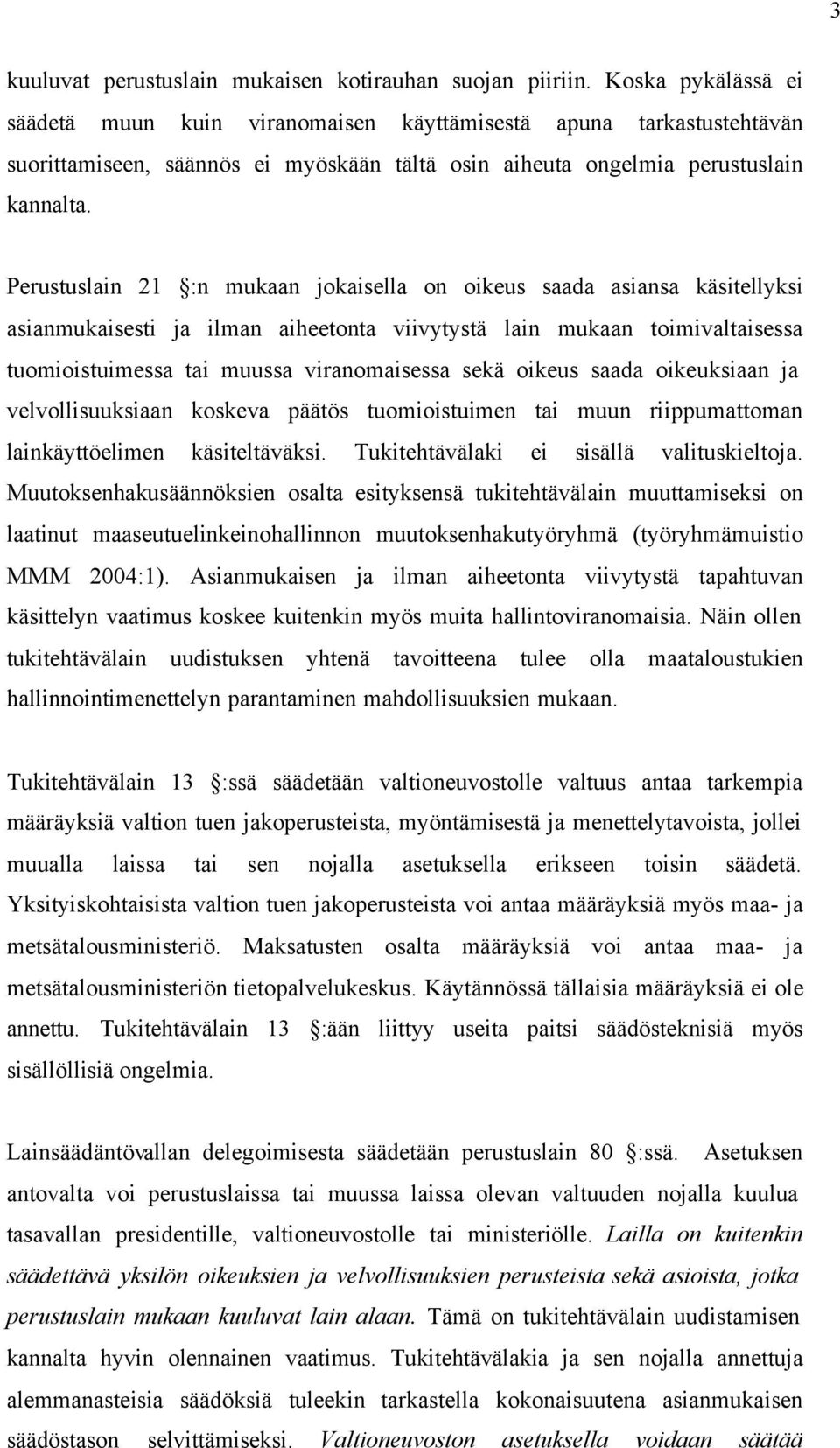 Perustuslain 21 :n mukaan jokaisella on oikeus saada asiansa käsitellyksi asianmukaisesti ja ilman aiheetonta viivytystä lain mukaan toimivaltaisessa tuomioistuimessa tai muussa viranomaisessa sekä