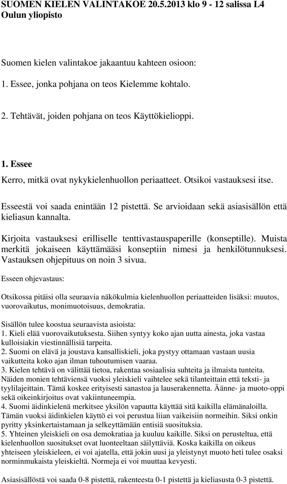 Kirjoita vastauksesi erilliselle tenttivastauspaperille (konseptille). Muista merkitä jokaiseen käyttämääsi konseptiin nimesi ja henkilötunnuksesi. Vastauksen ohjepituus on noin 3 sivua.